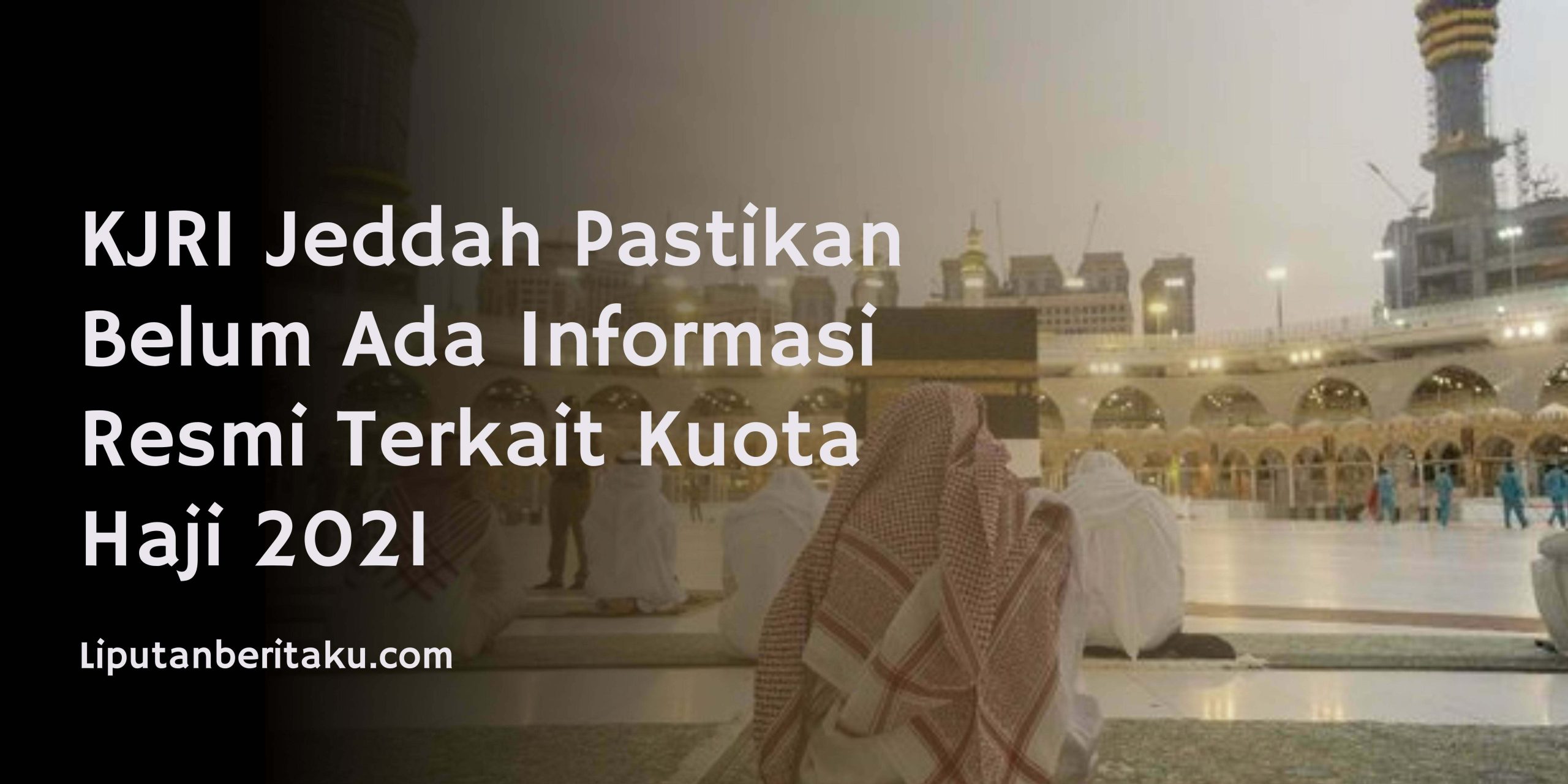 KJRI Jeddah Pastikan Belum Ada Informasi Resmi Terkait Kuota Haji 2021 KJRI Jeddah Pastikan Belum Ada Informasi Resmi Terkait Kuota Haji 2021