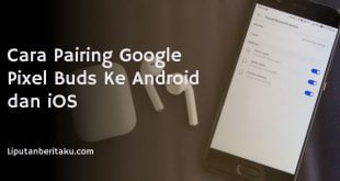 Cara Pairing Google Pixel Buds Ke Android dan iOS