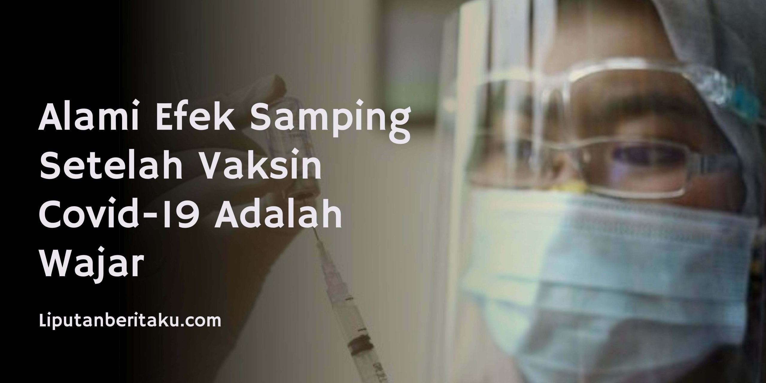 Alami Efek Samping Setelah Vaksin Covid-19 Adalah Wajar