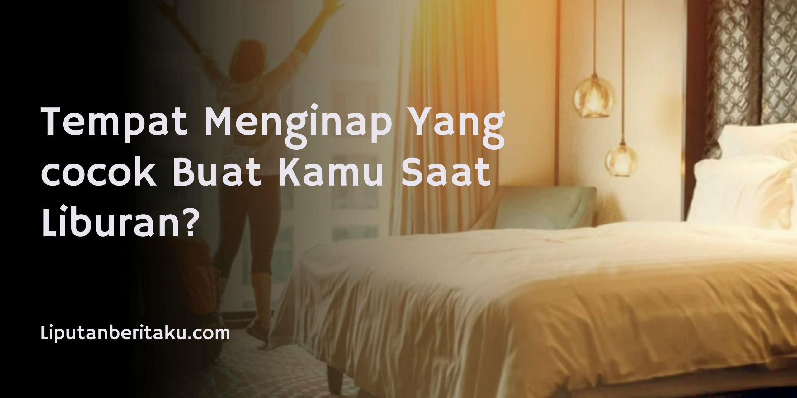 Tempat Menginap Yang Cocok Buat Kamu Saat Liburan?