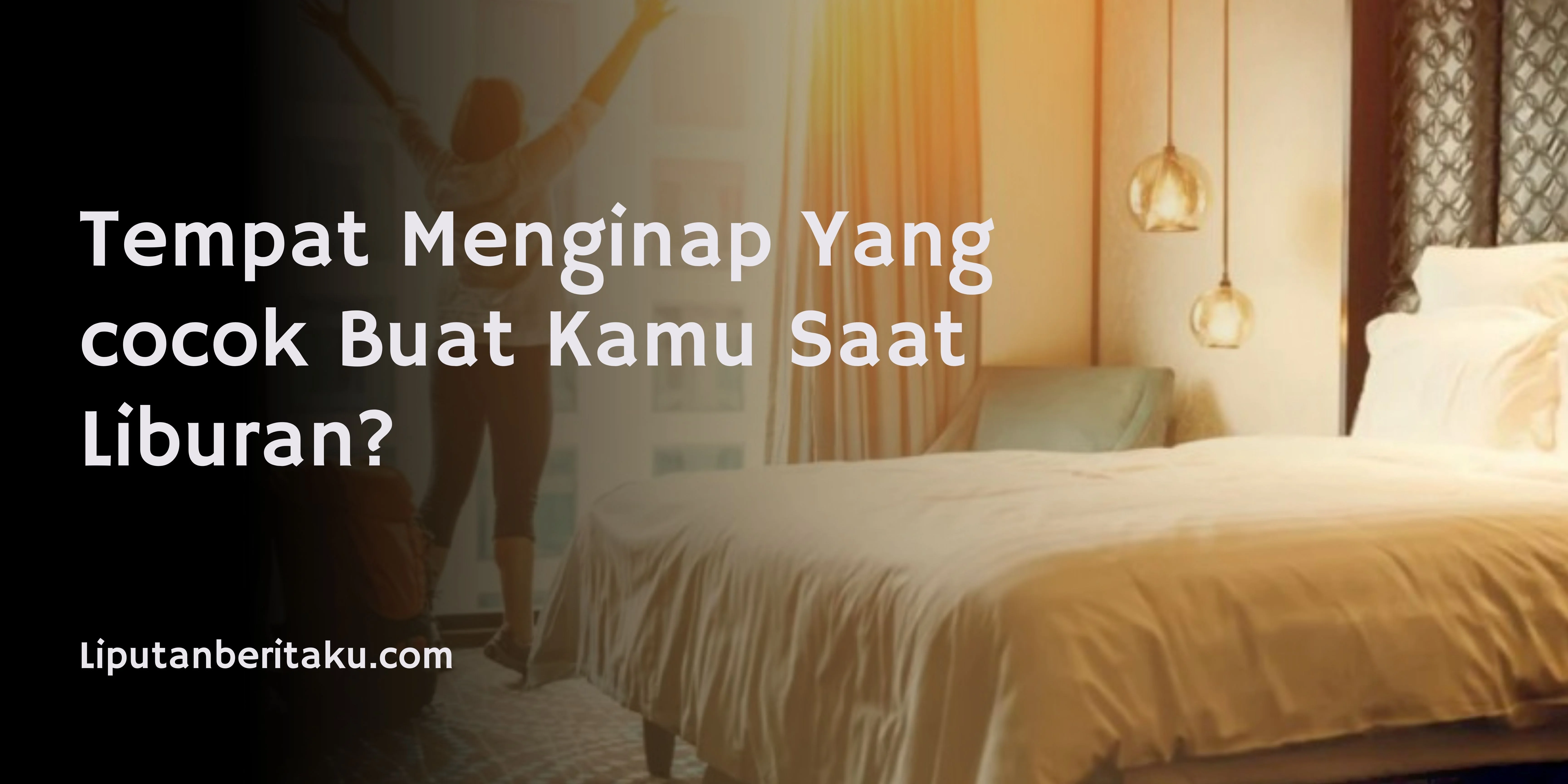 Tempat Menginap Yang Cocok Buat Kamu Saat Liburan?