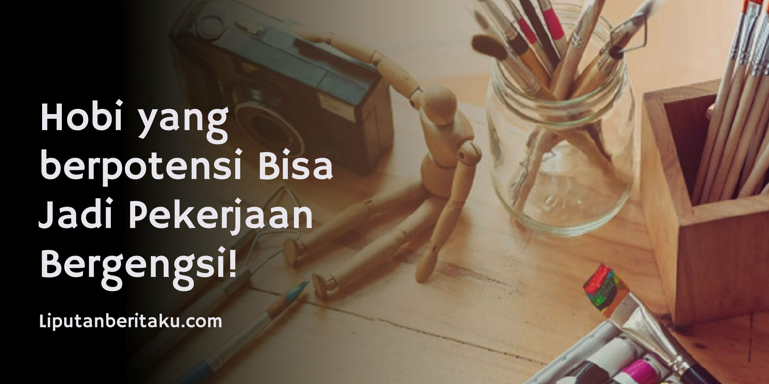 Hobi yang berpotensi Bisa Jadi Pekerjaan Bergengsi!