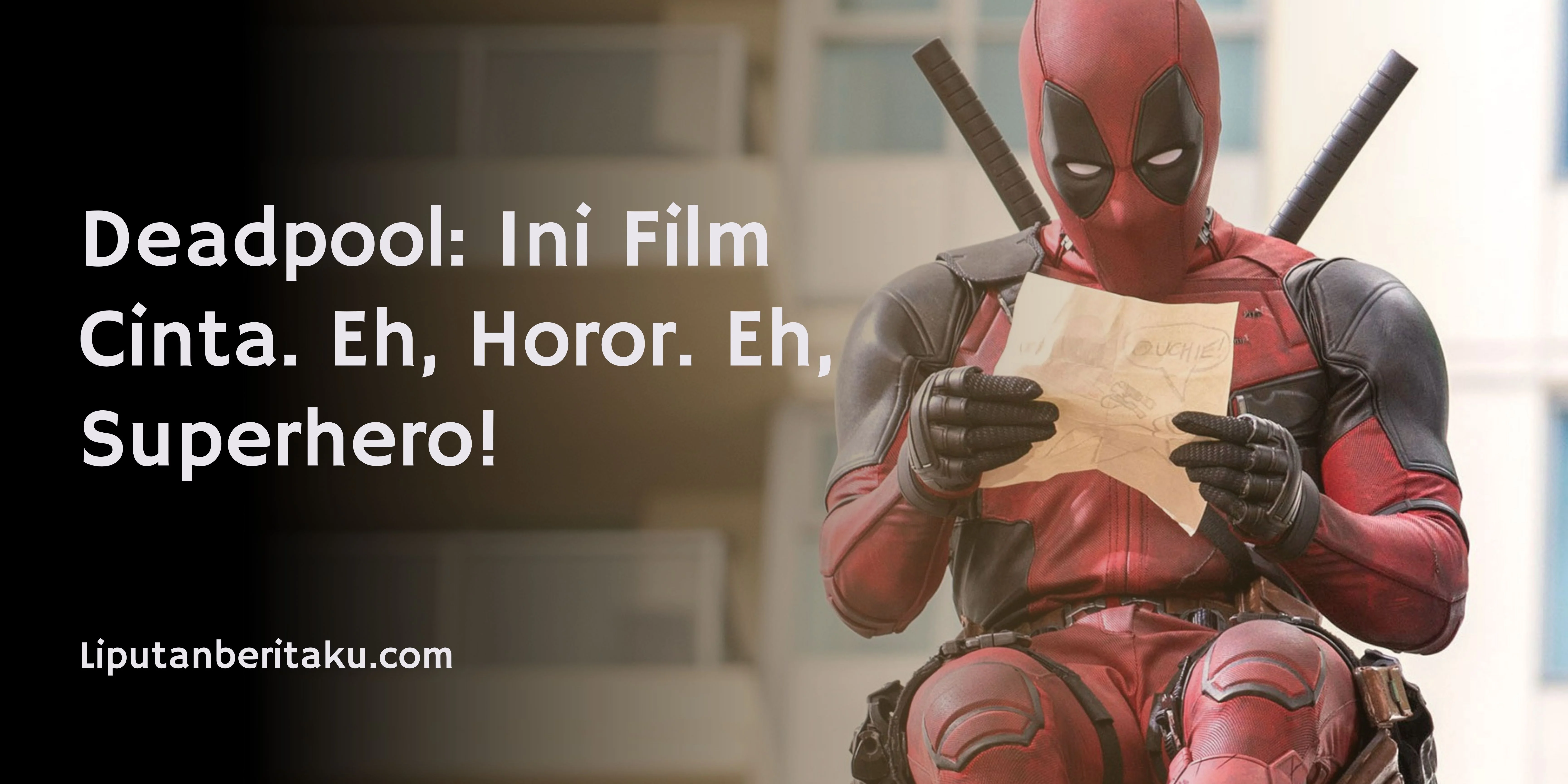 Deadpool: Ini Film Cinta. Eh, Horor. Eh, Superhero!