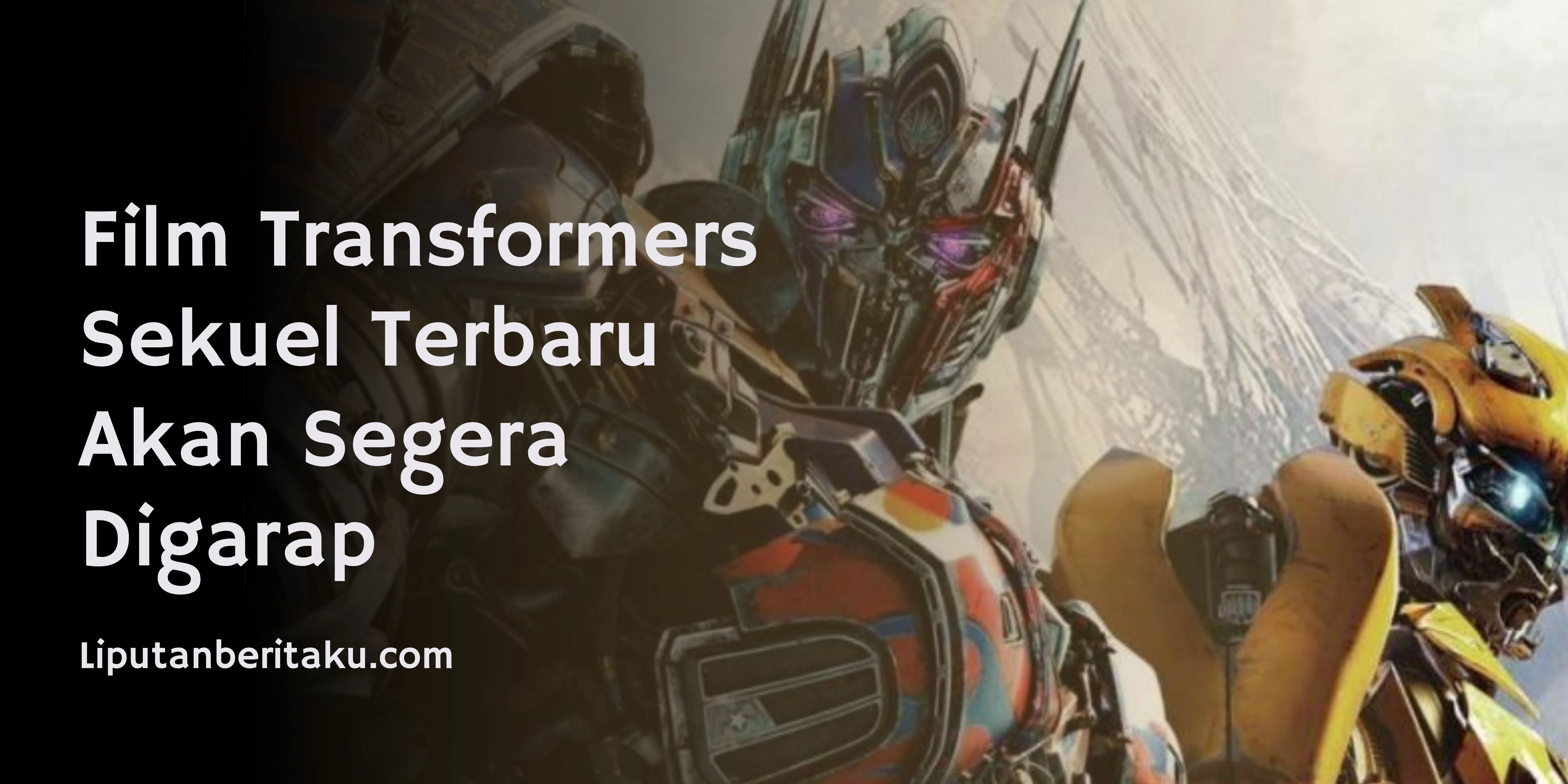 Film Transformers Sekuel Terbaru Akan Segera Digarap