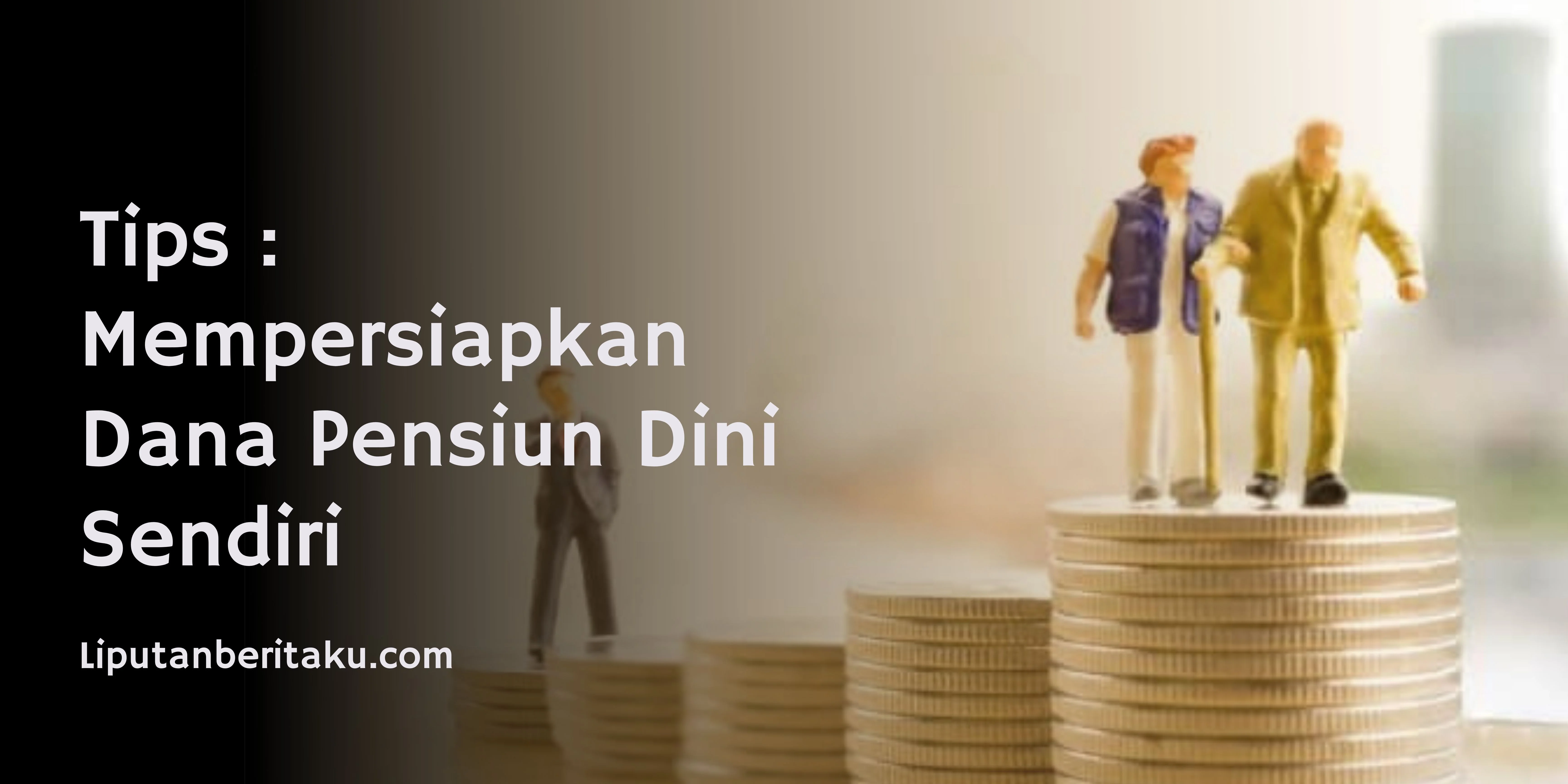 Tips : Mempersiapkan Dana Pensiun Dini Sendiri