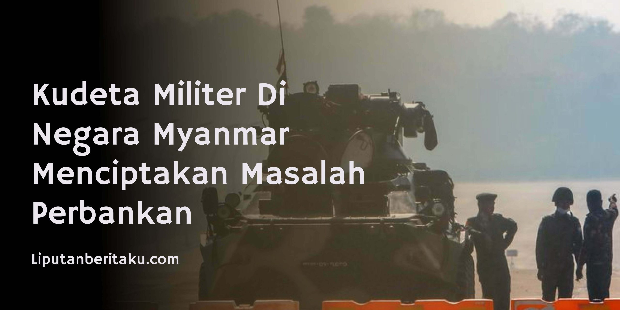 Kudeta Militer Di Negara Myanmar Menciptakan Masalah Perbankan