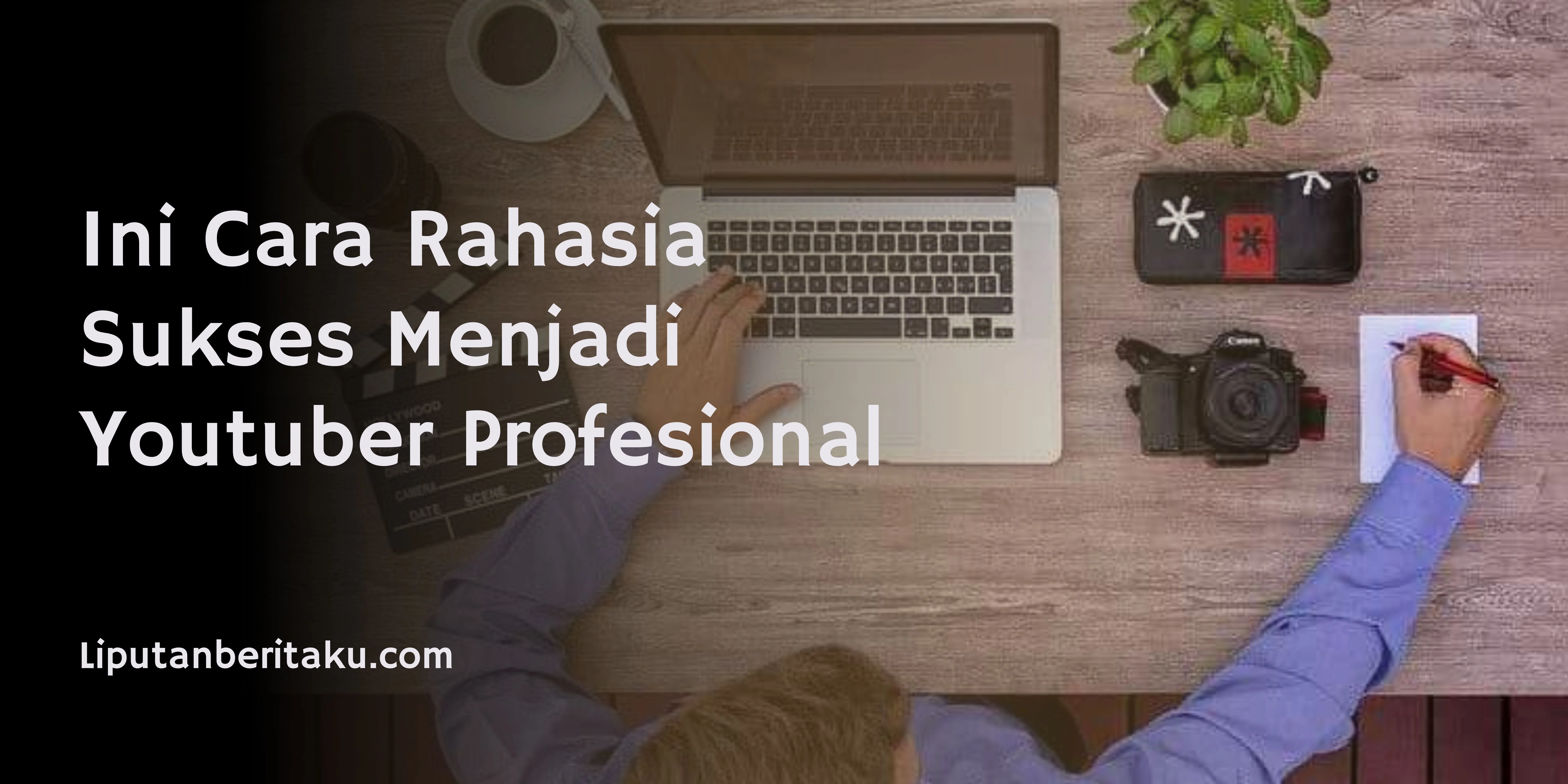 Ini Cara Rahasia Sukses Menjadi Youtuber Profesional