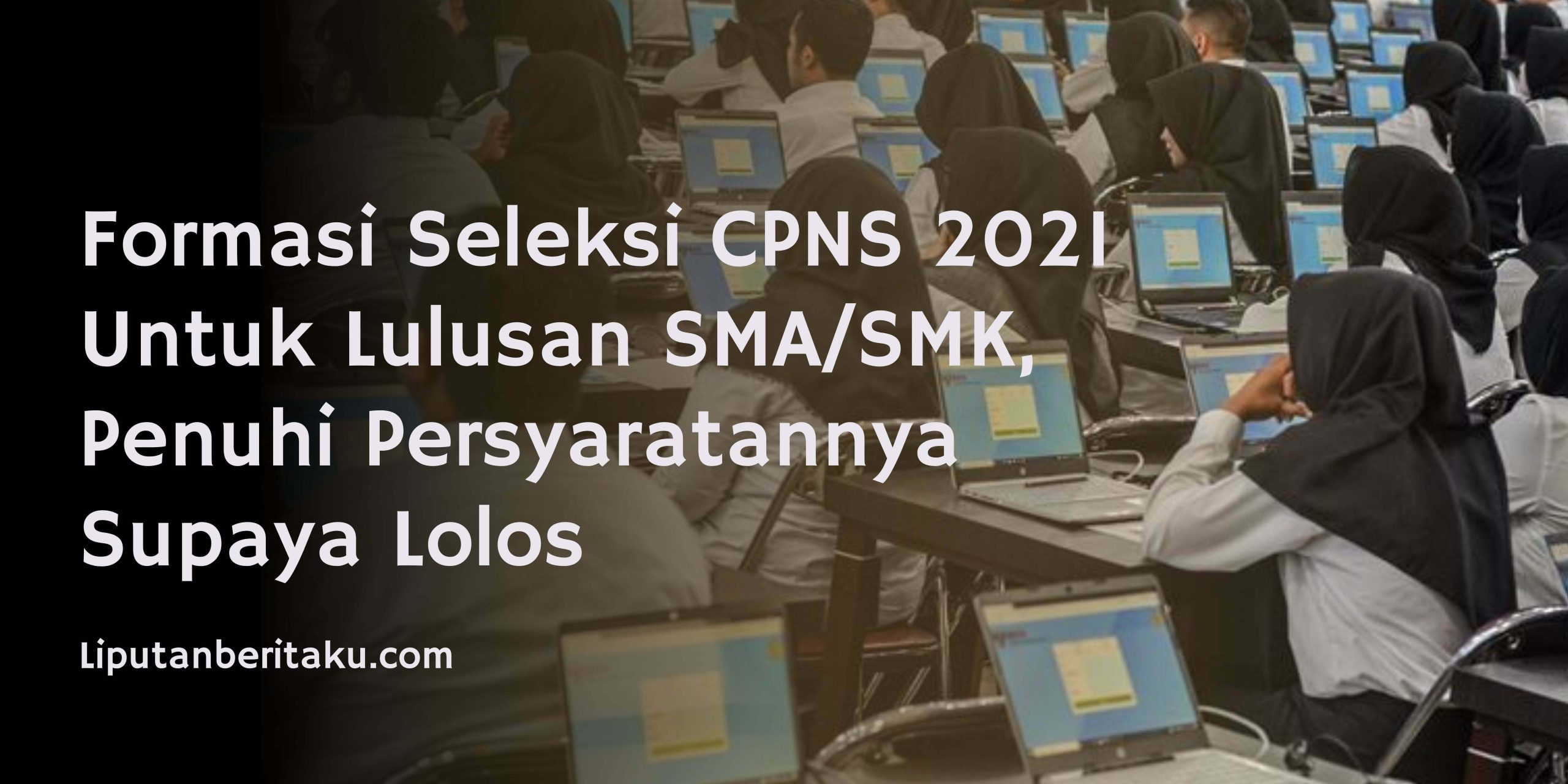 Formasi Seleksi CPNS 2021 Untuk Lulusan SMA/SMK, Penuhi Persyaratannya Supaya Lolos Formasi Seleksi CPNS 2021 Untuk Lulusan SMA/SMK, Penuhi Persyaratannya Supaya Lolos