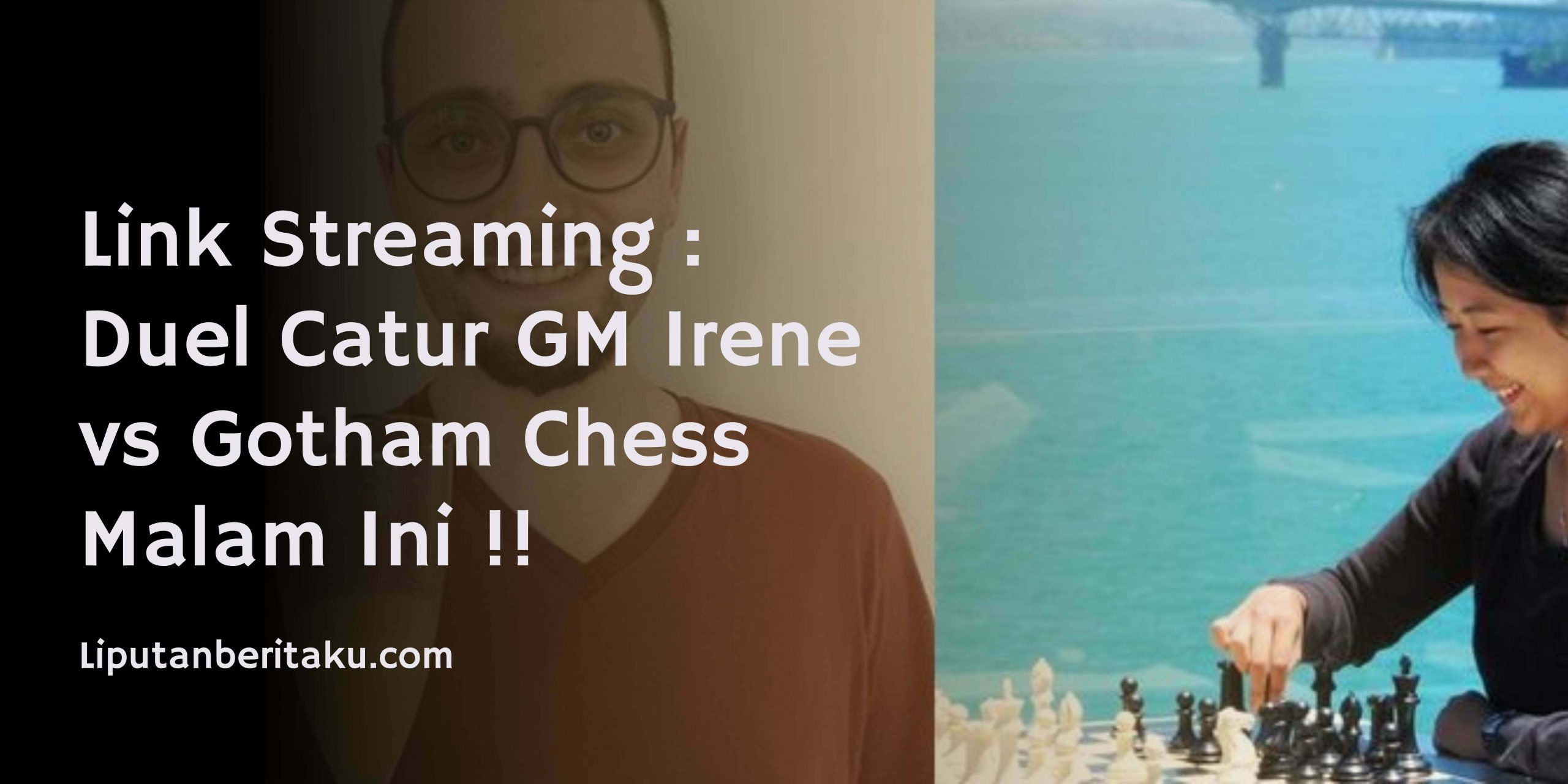Link Streaming : Duel Catur GM Irene vs Gotham Chess Malam Ini !!