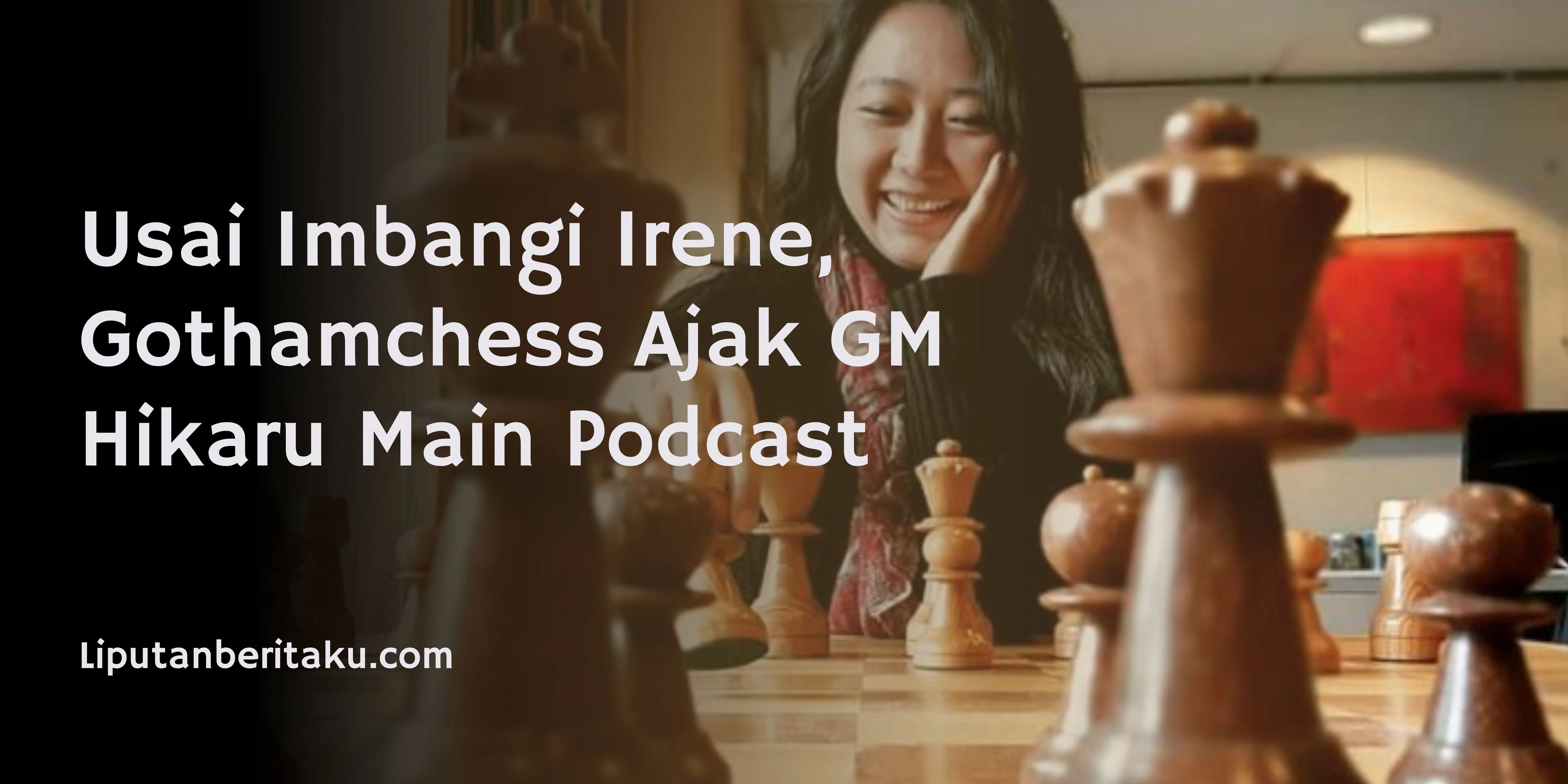 Usai Imbangi Irene, Gothamchess Ajak GM Hikaru Main Podcast