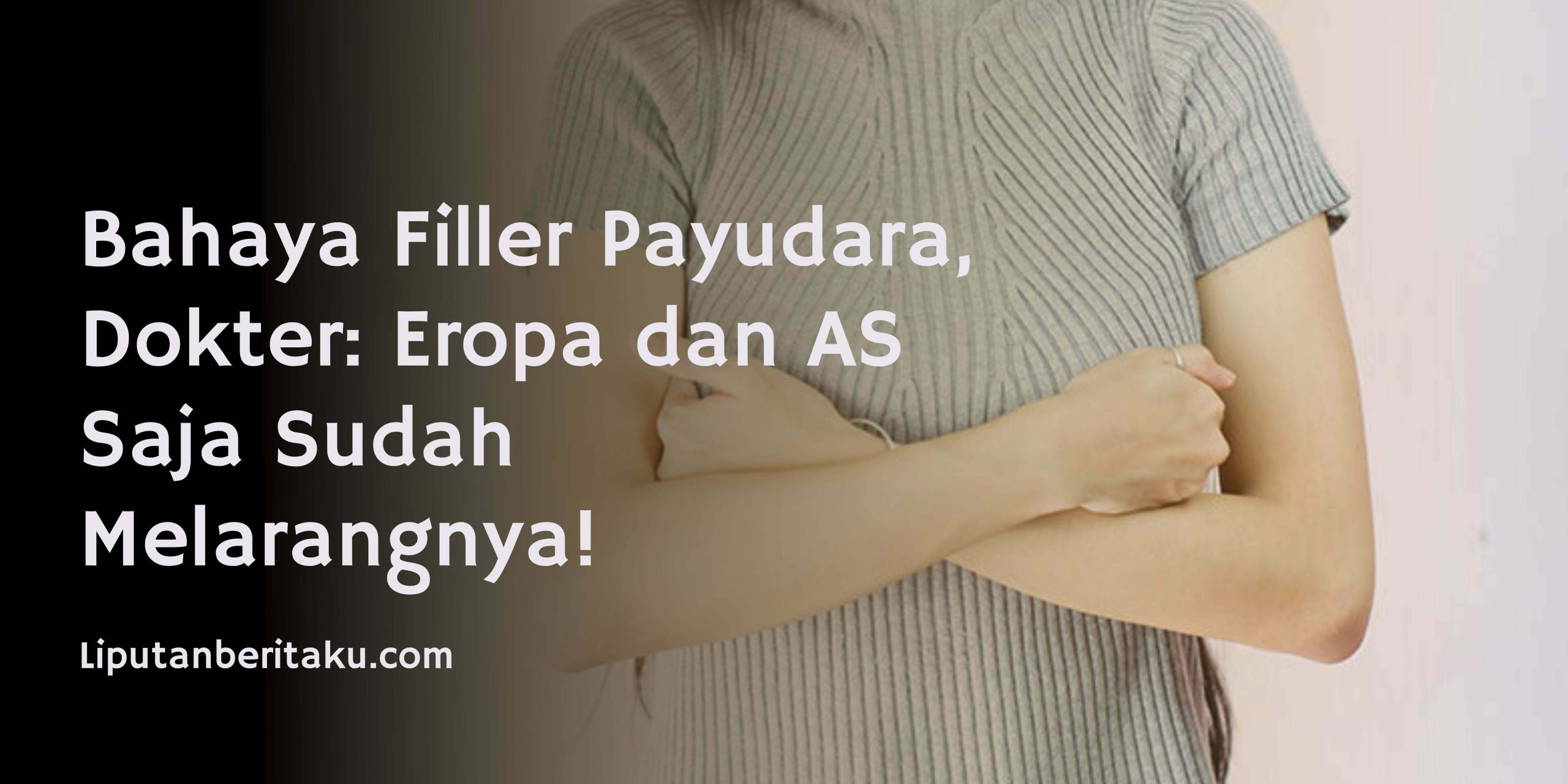 Bahaya Filler Payudara, Dokter: Eropa dan AS Saja Sudah Melarangnya! Bahaya Filler Payudara, Dokter: Eropa dan AS Saja Sudah Melarangnya!