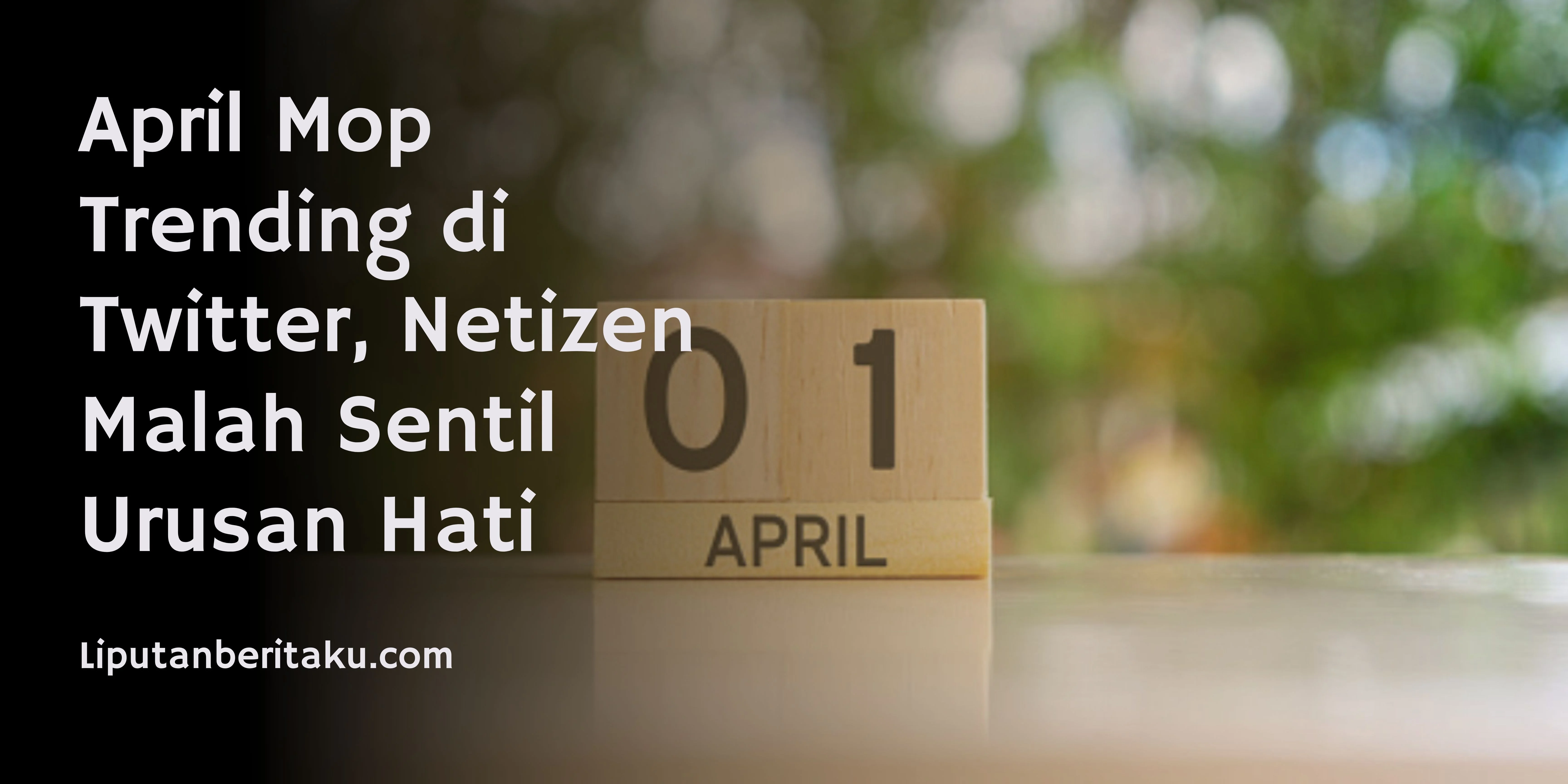 April Mop Trending di Twitter, Netizen Malah Sentil Urusan Hati