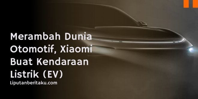 Merambah Dunia Otomotif, Xiaomi Buat Kendaraan Listrik (EV)