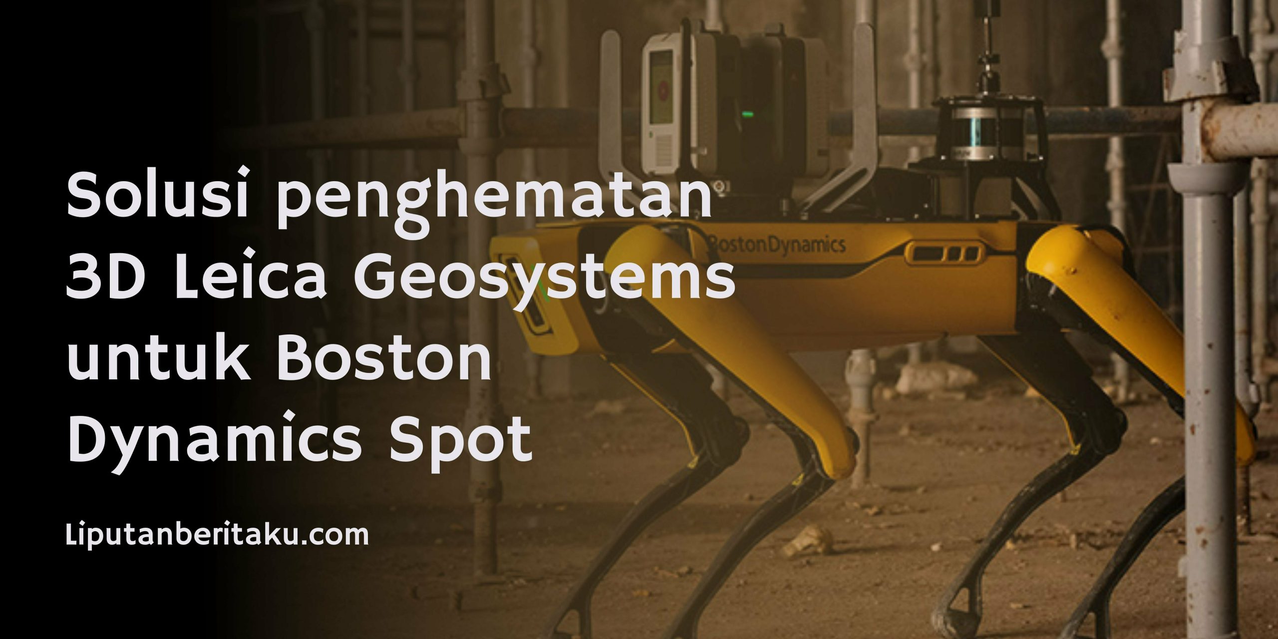 Solusi penghematan 3D Leica Geosystems untuk Boston Dynamics Spot