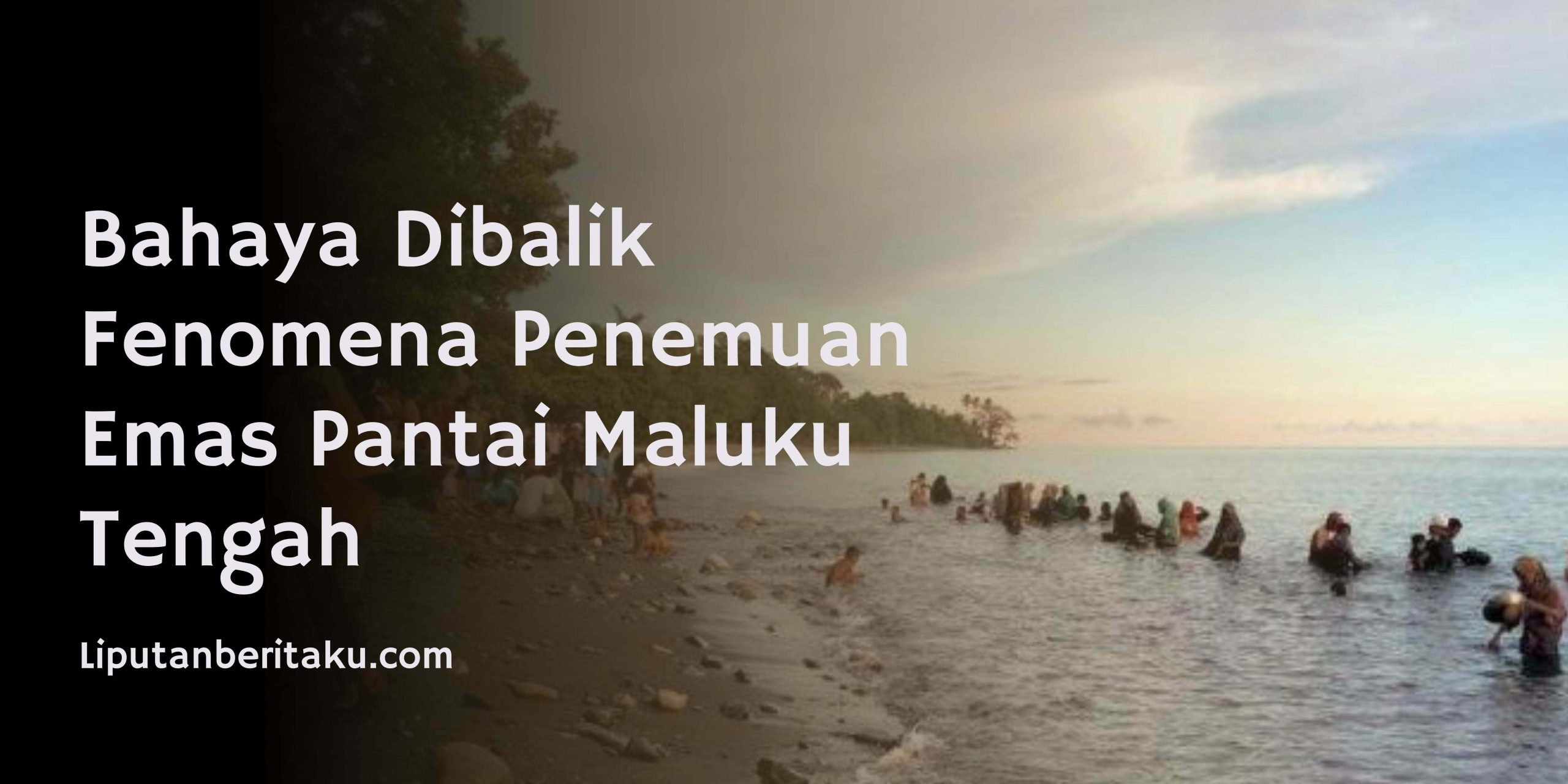 Bahaya Dibalik Fenomena Penemuan Emas Pantai Maluku Tengah
