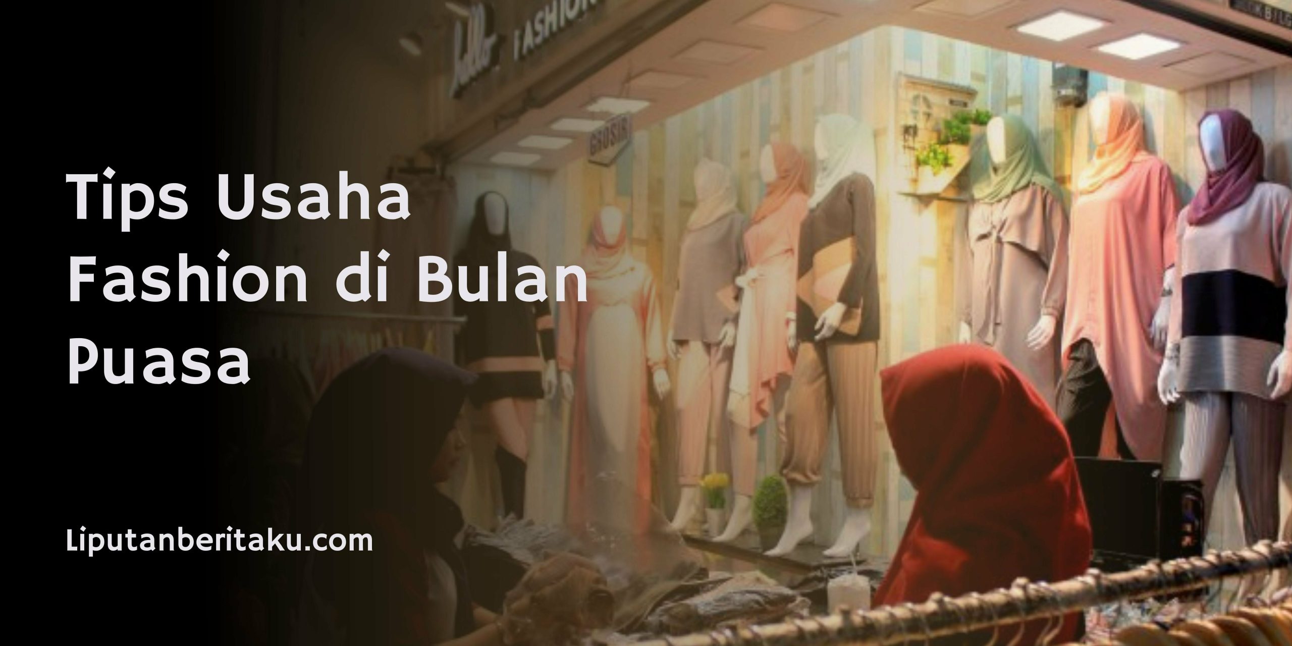 Tips Usaha Fashion di Bulan Puasa Tips Usaha Fashion di Bulan Puasa