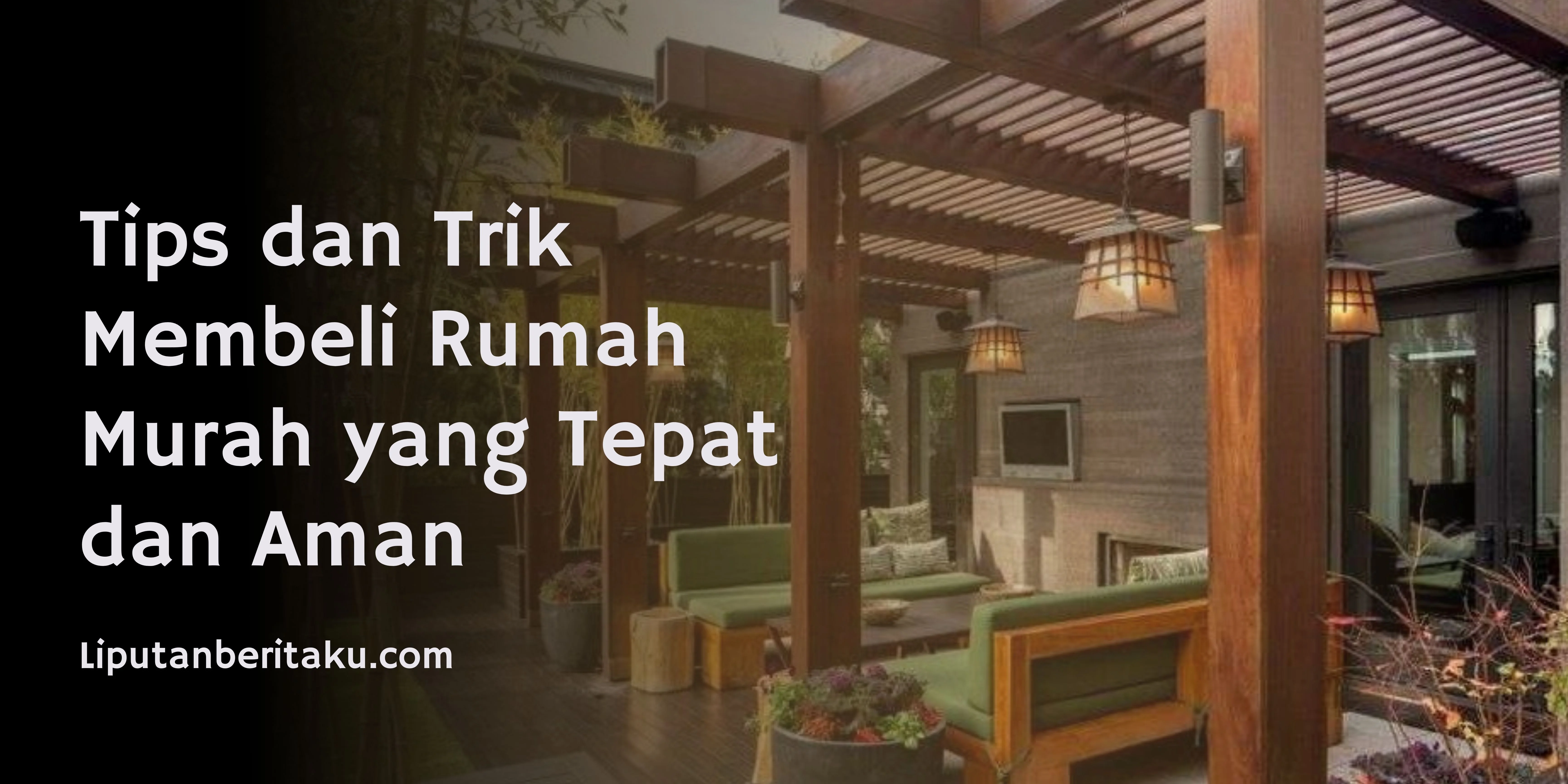 Tips dan Trik Membeli Rumah Murah yang Tepat dan Aman