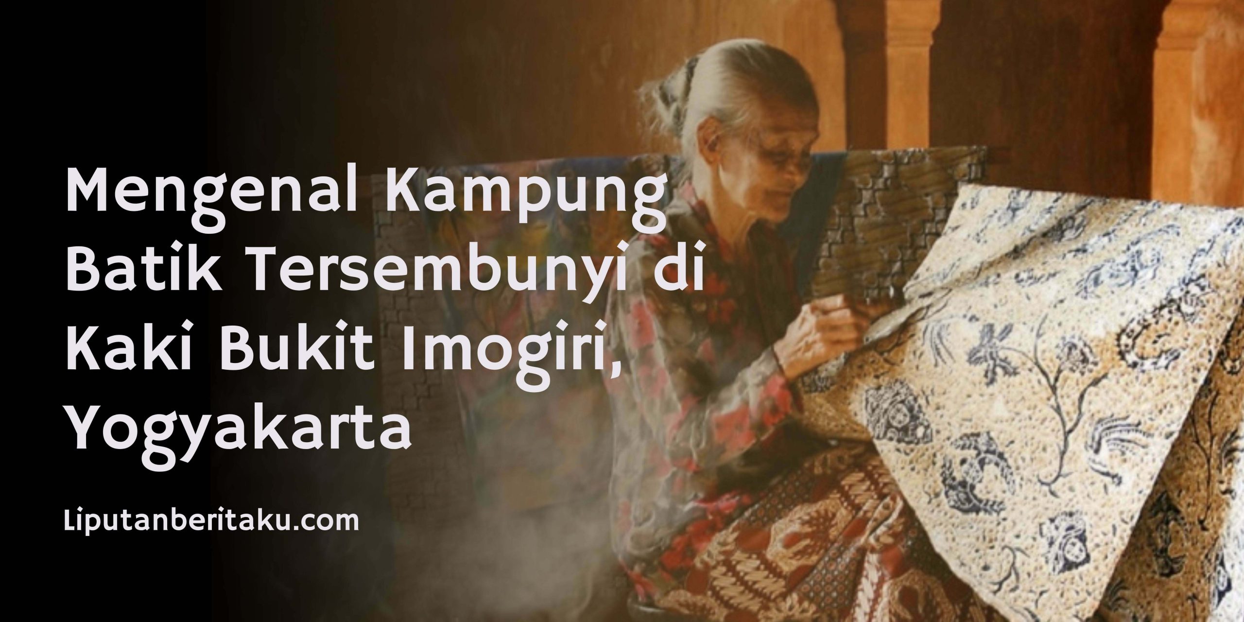 Mengenal Kampung Batik Tersembunyi di Kaki Bukit Imogiri, Yogyakarta