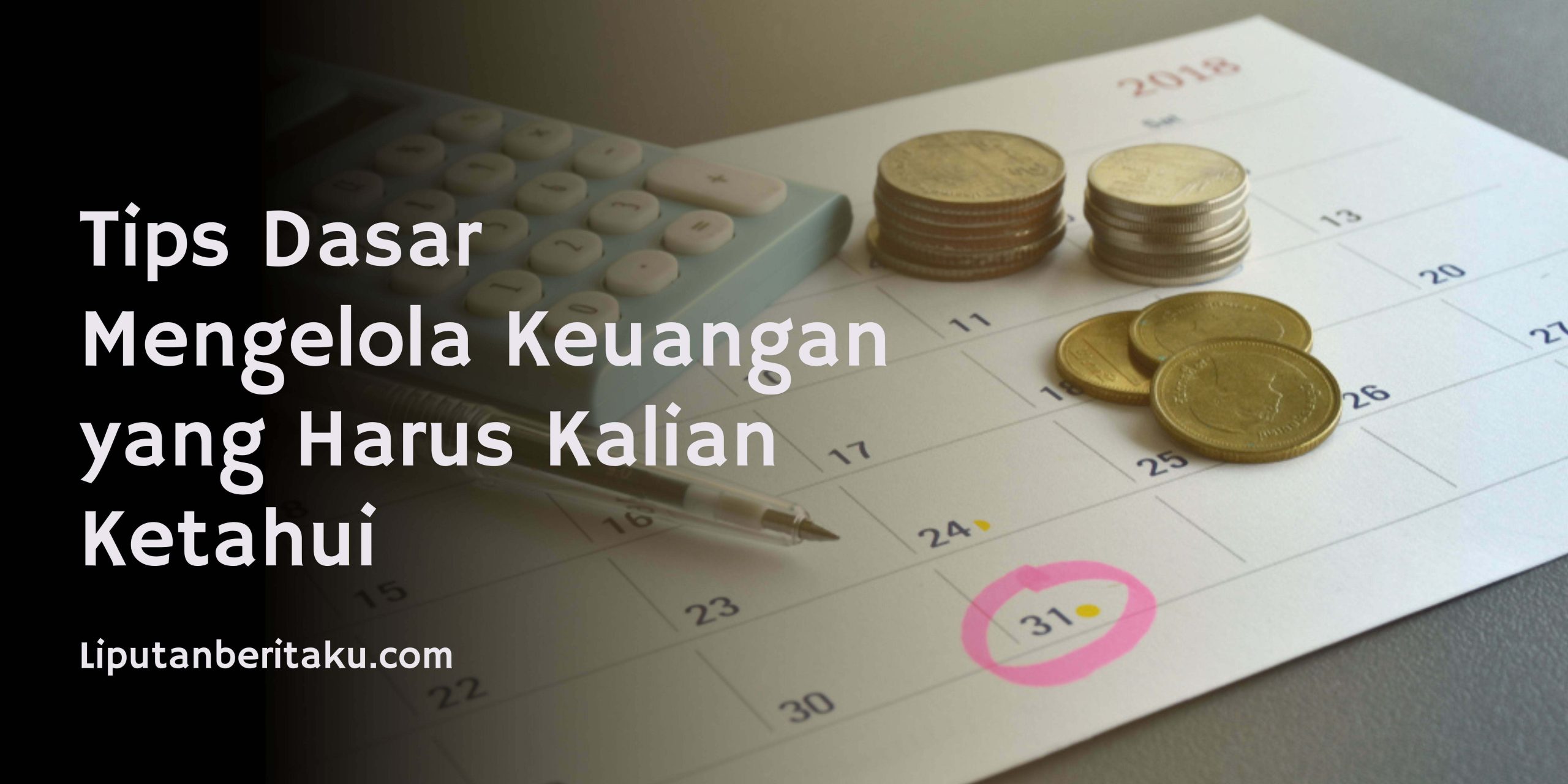 Tips Dasar Mengelola Keuangan yang Harus Kalian Ketahui