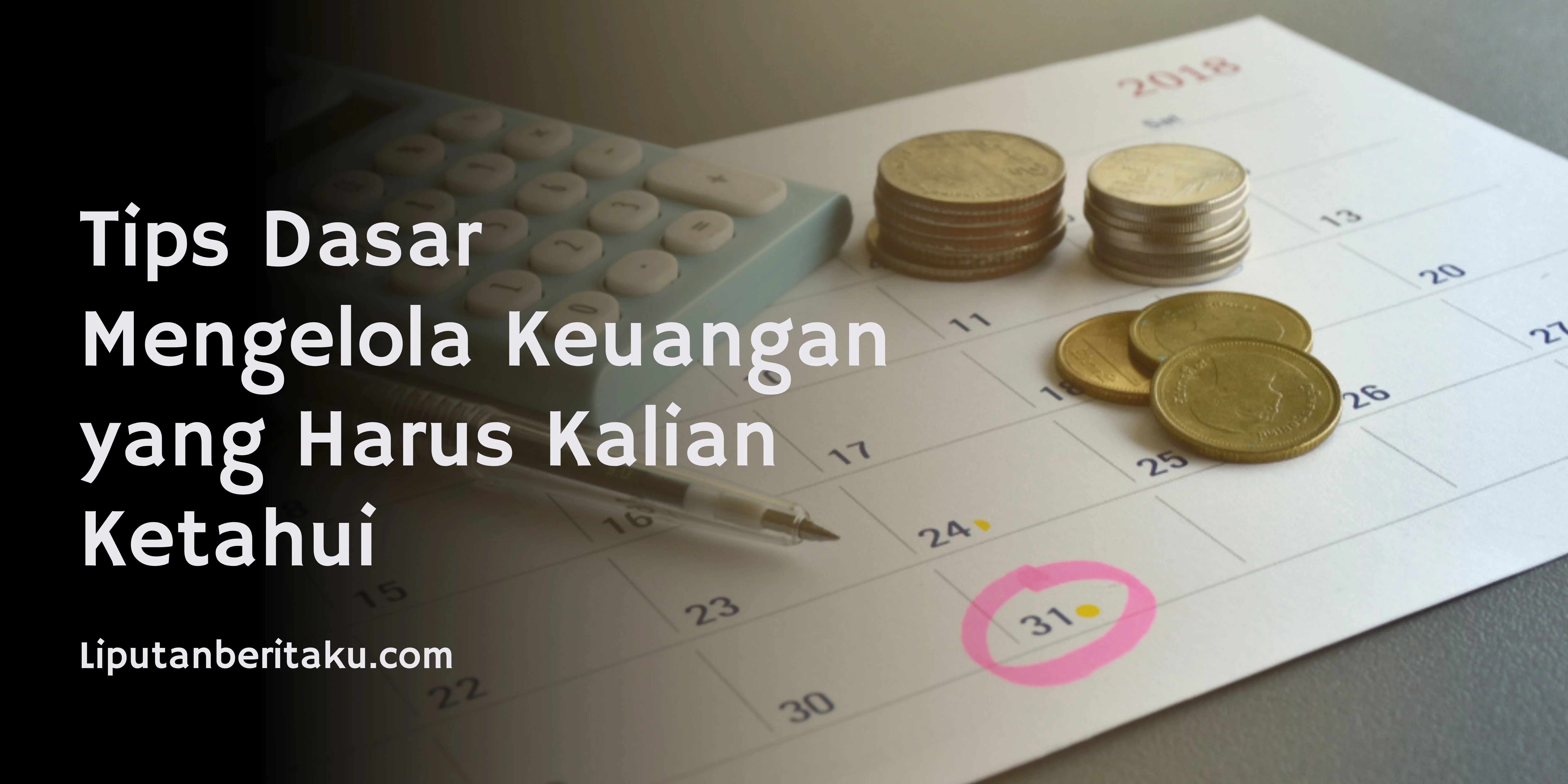 Tips Dasar Mengelola Keuangan yang Harus Kalian Ketahui