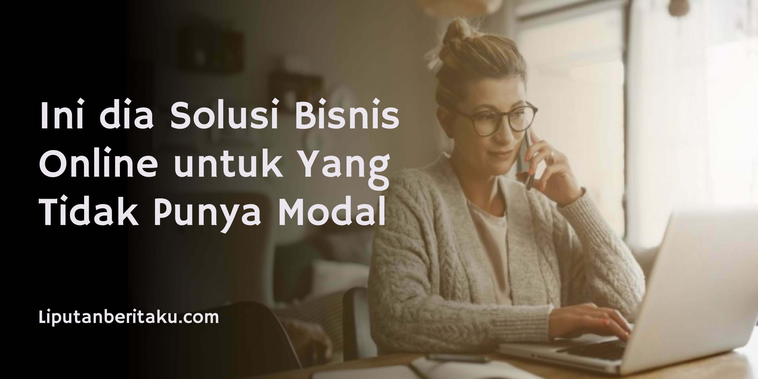 Ini dia Solusi Bisnis Online untuk Yang Tidak Punya Modal