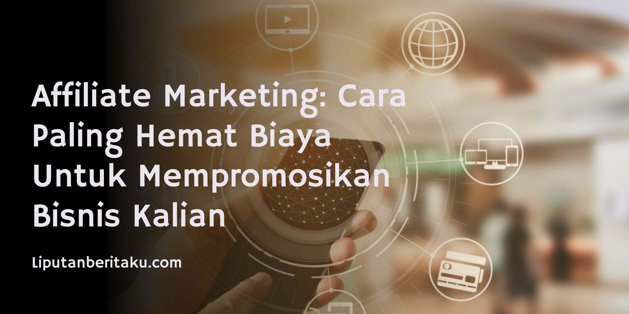 Affiliate Marketing: Mengapa Ini Adalah Salah Satu Cara Paling Hemat Biaya Untuk Mempromosikan Bisnis Kalian