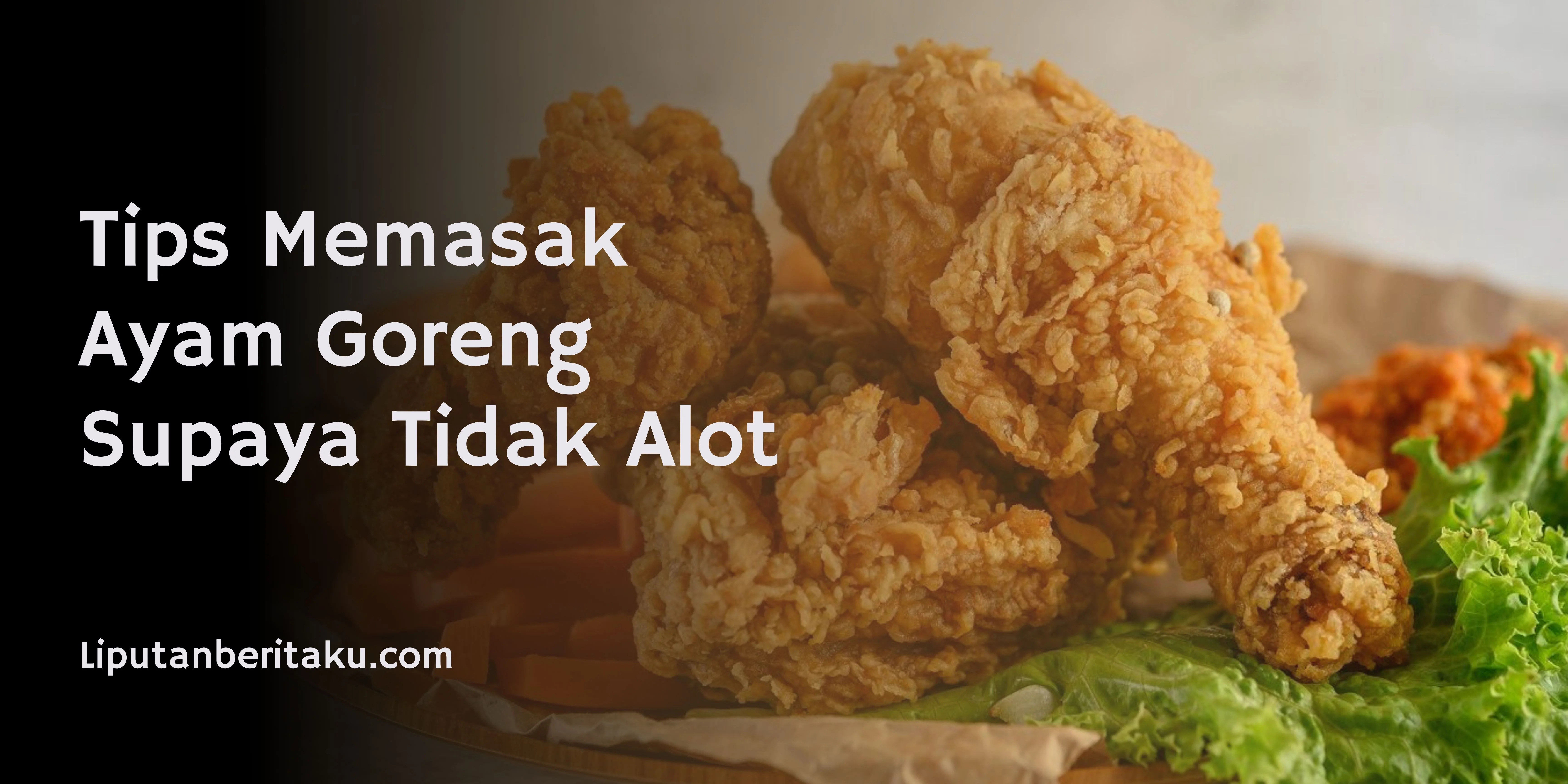 Tips Memasak Ayam Goreng Supaya Tidak Alot