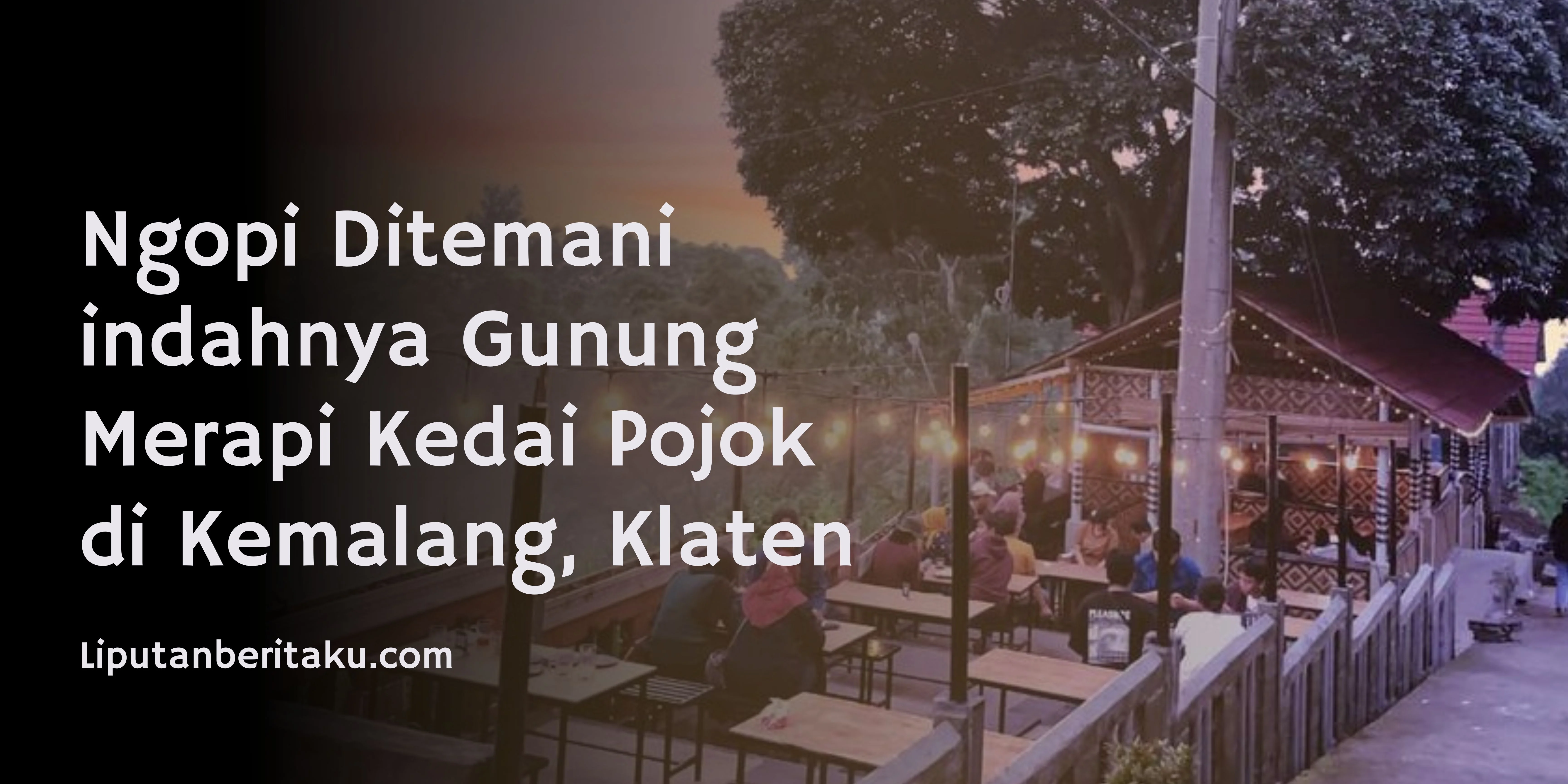 Ngopi Ditemani  indahnya Gunung Merapi Kedai Pojok di Kemalang, Klaten