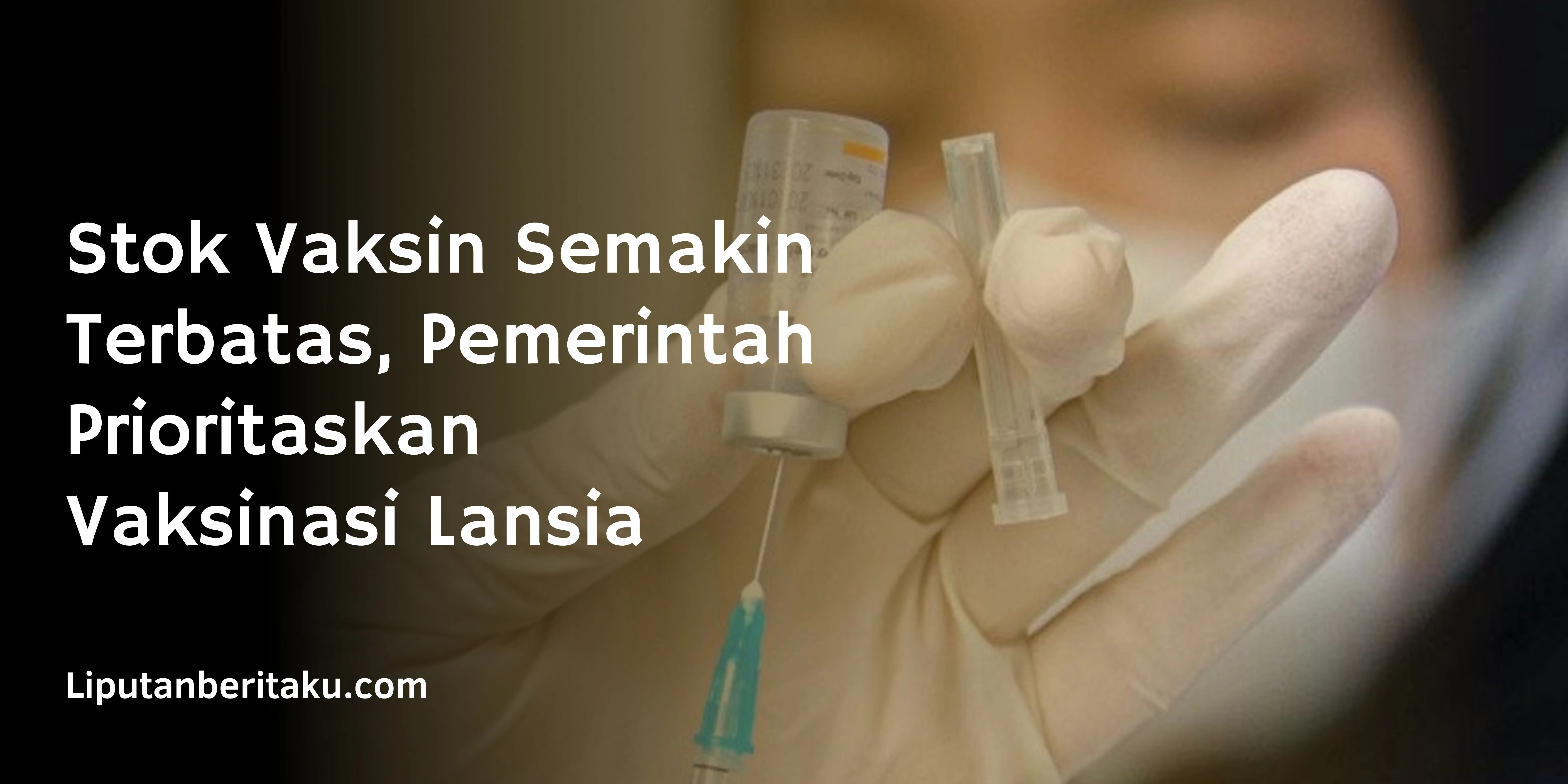 Stok Vaksin Semakin Terbatas, Pemerintah Prioritaskan Vaksinasi Lansia