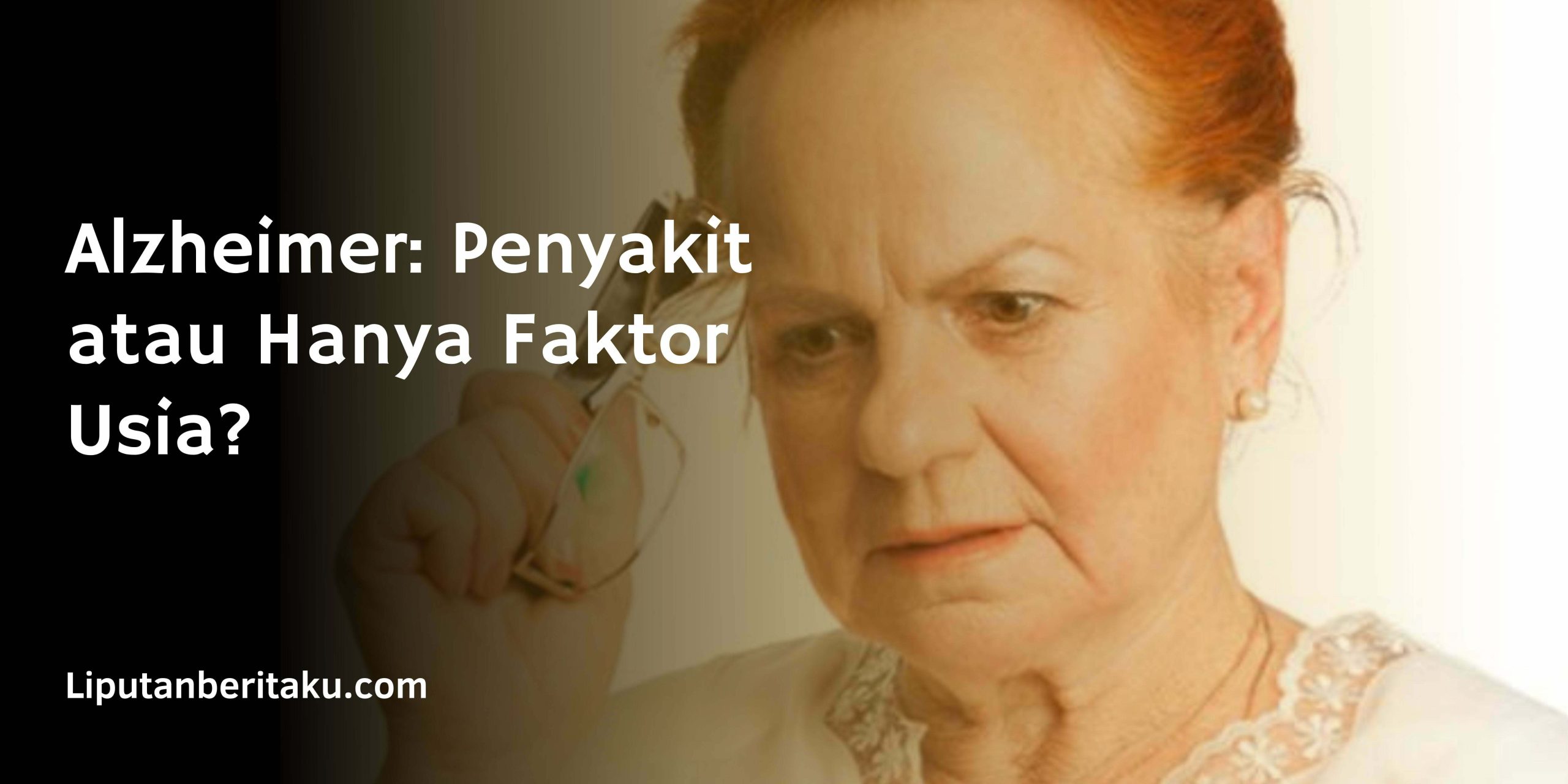 Alzheimer: Penyakit atau Hanya Faktor Usia?