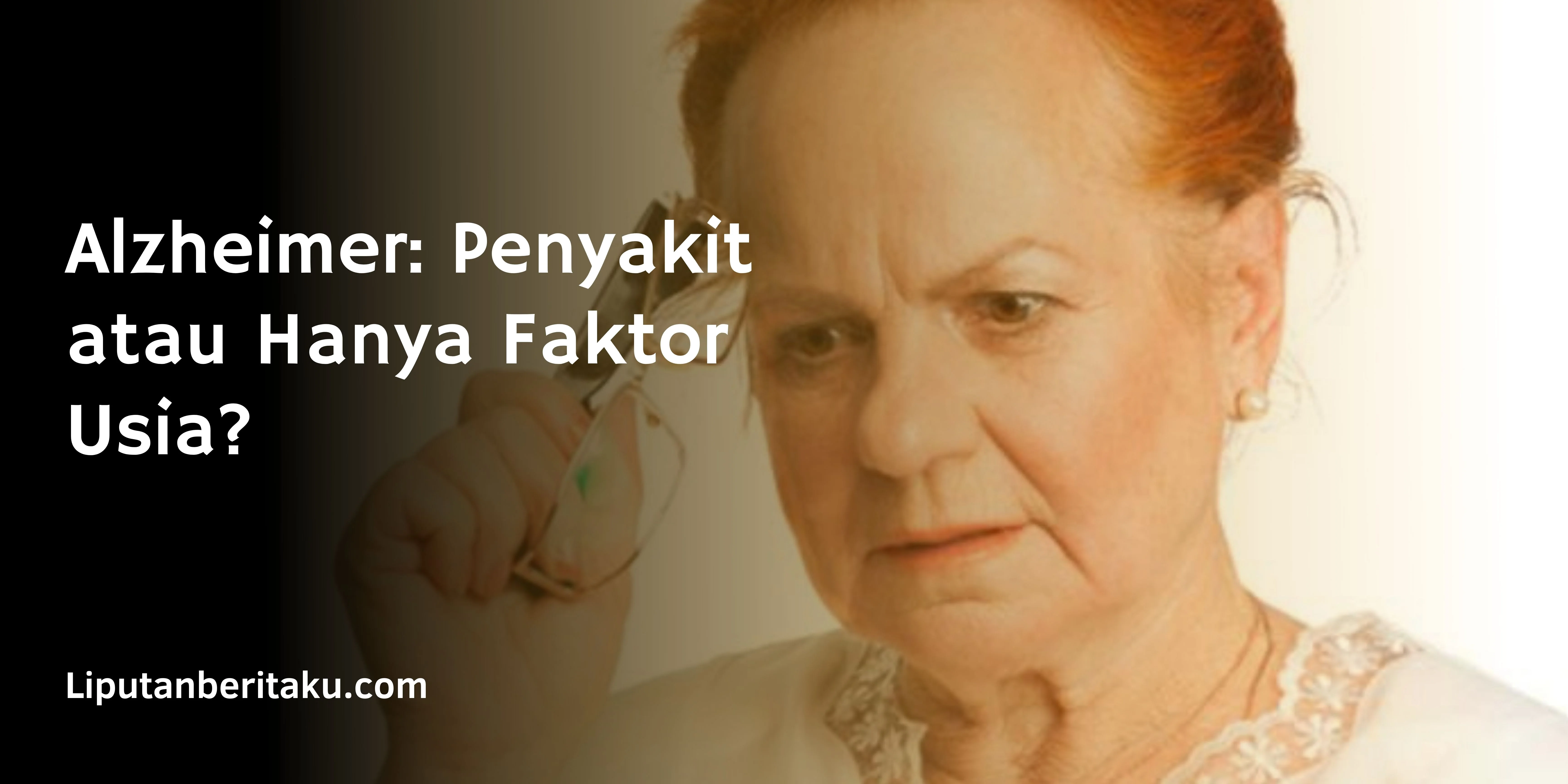 Alzheimer: Penyakit atau Hanya Faktor Usia?