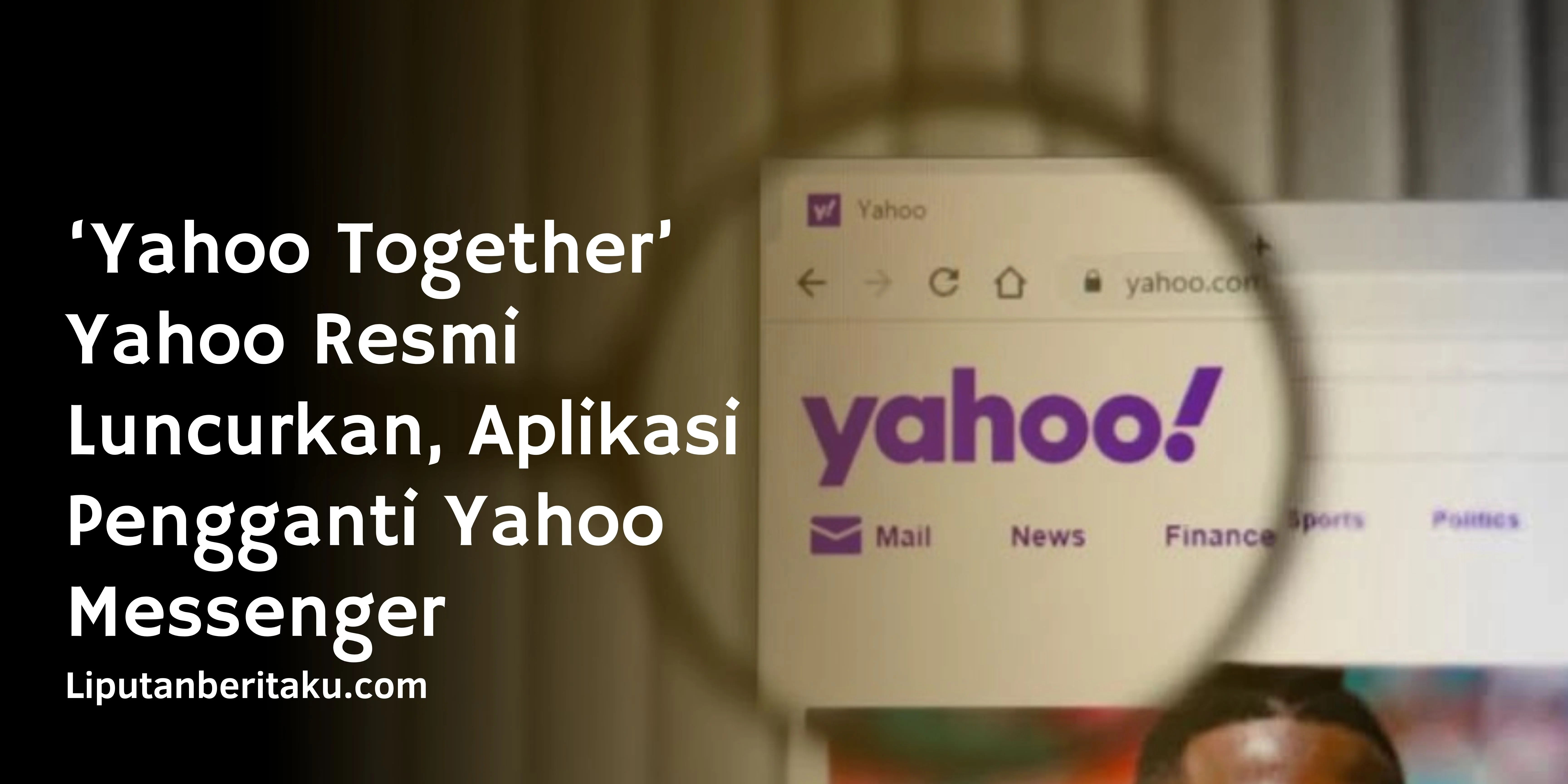 ‘Yahoo Together’ Yahoo Resmi Luncurkan, Aplikasi Pengganti Yahoo Messenger