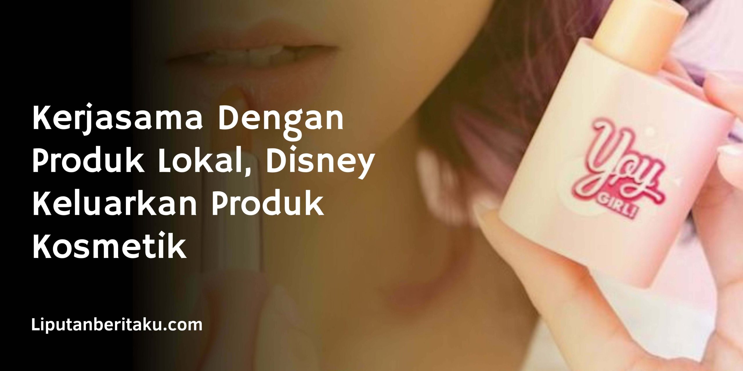 Kerjasama Dengan Produk Lokal, Disney Keluarkan Produk Kosmetik