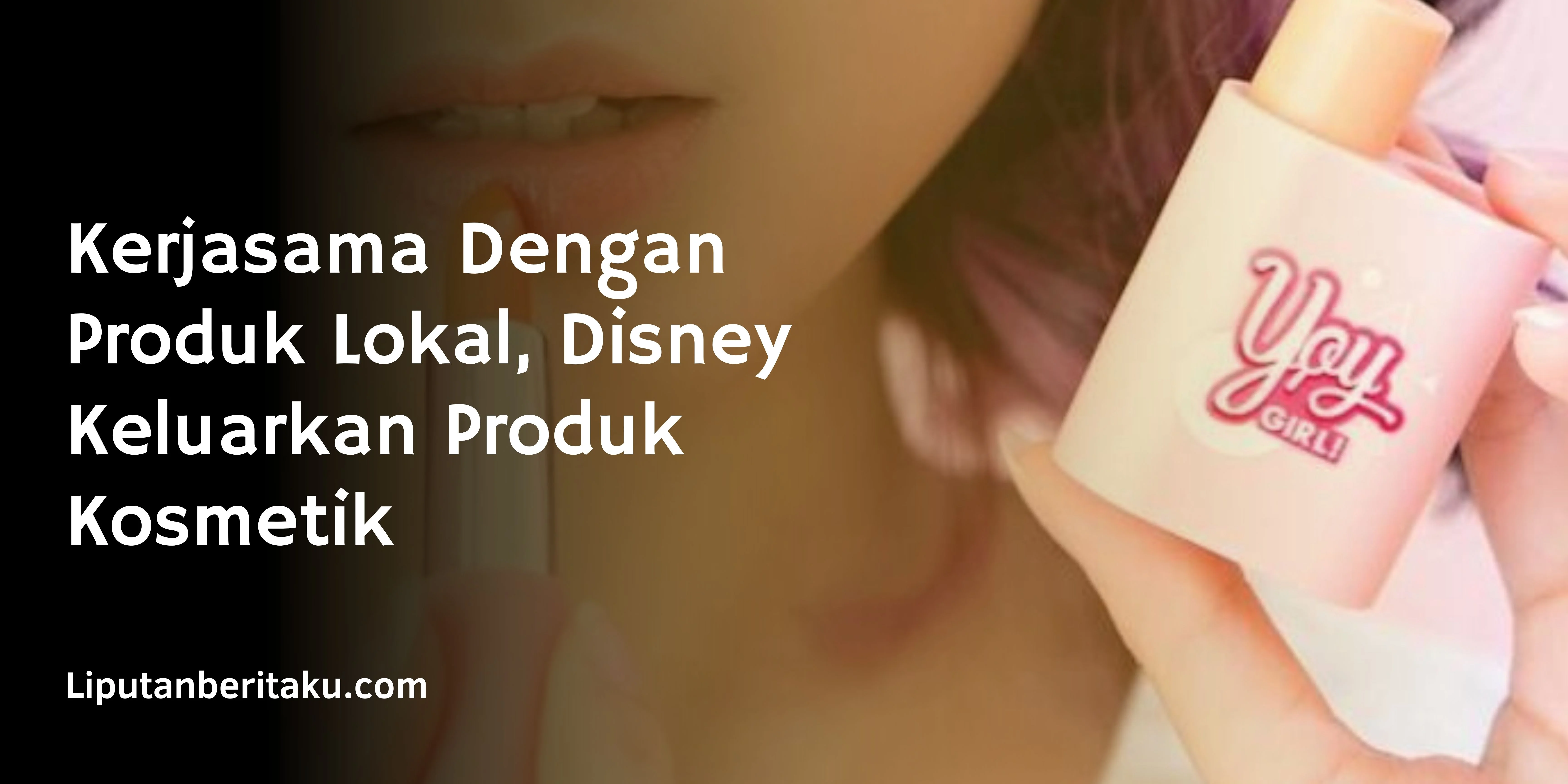 Kerjasama Dengan Produk Lokal, Disney Keluarkan Produk Kosmetik
