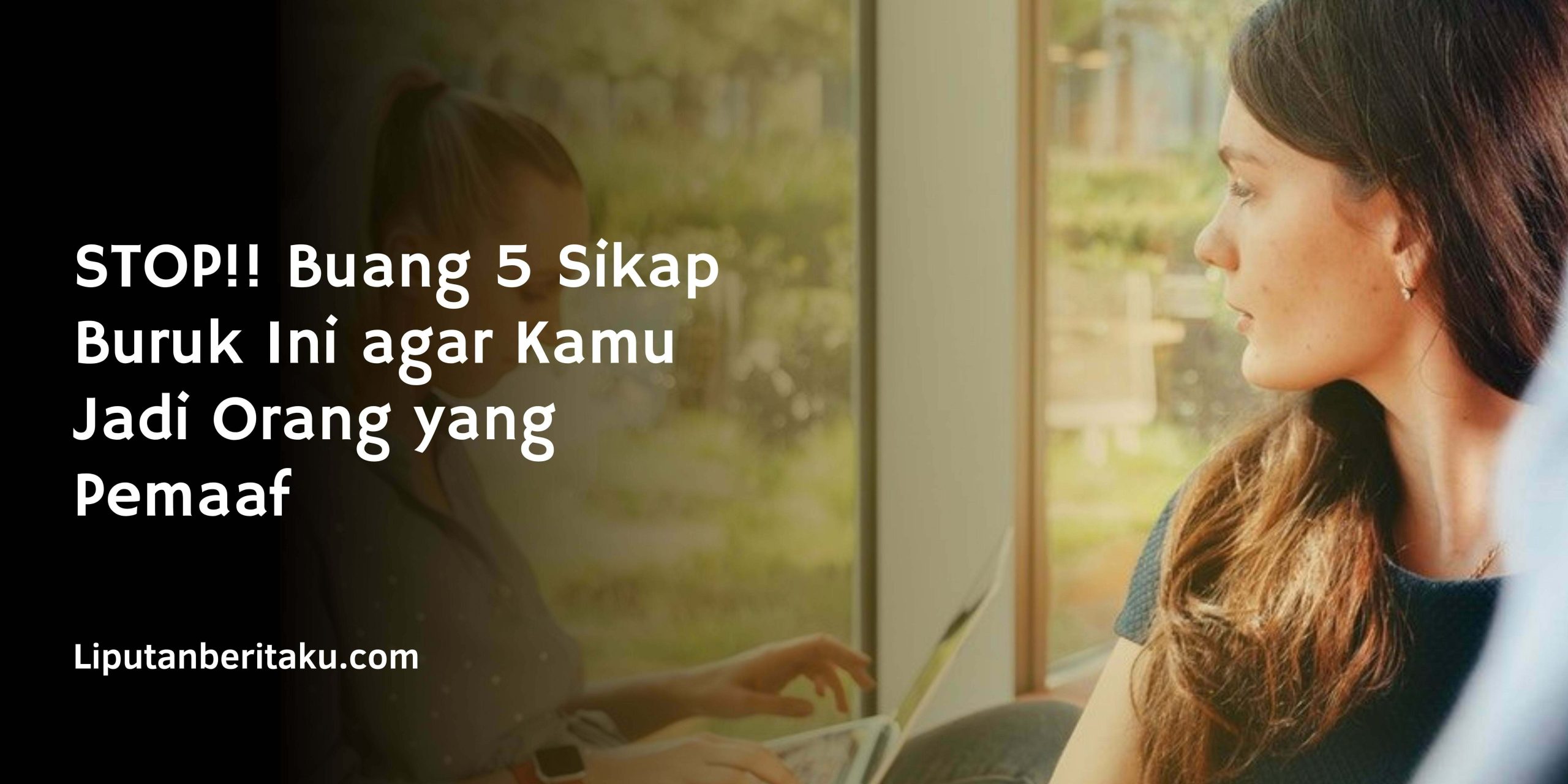 STOP!! Buang 5 Sikap Buruk Ini agar Kamu Jadi Orang yang Pemaaf