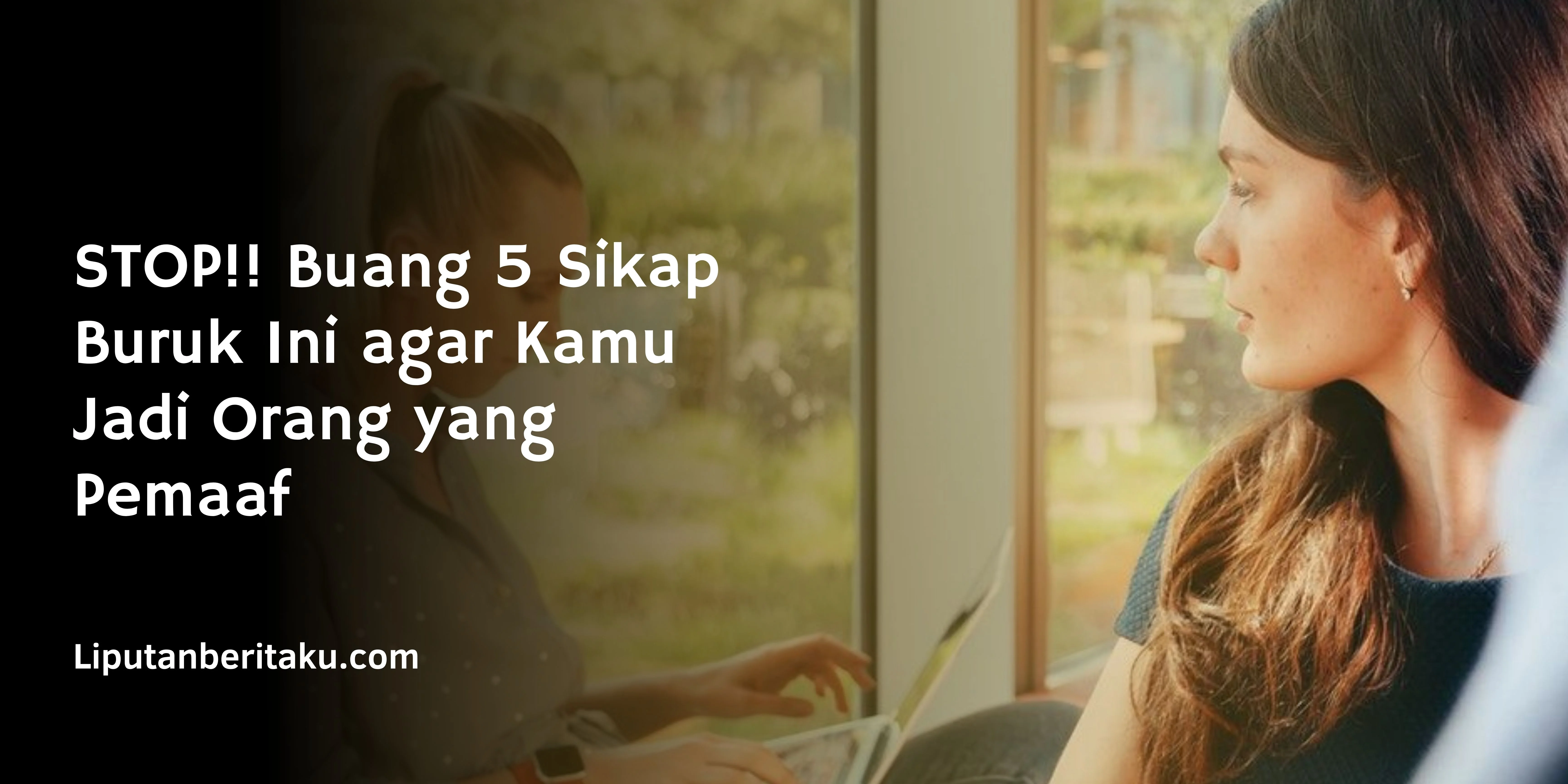 STOP!! Buang 5 Sikap Buruk Ini agar Kamu Jadi Orang yang Pemaaf