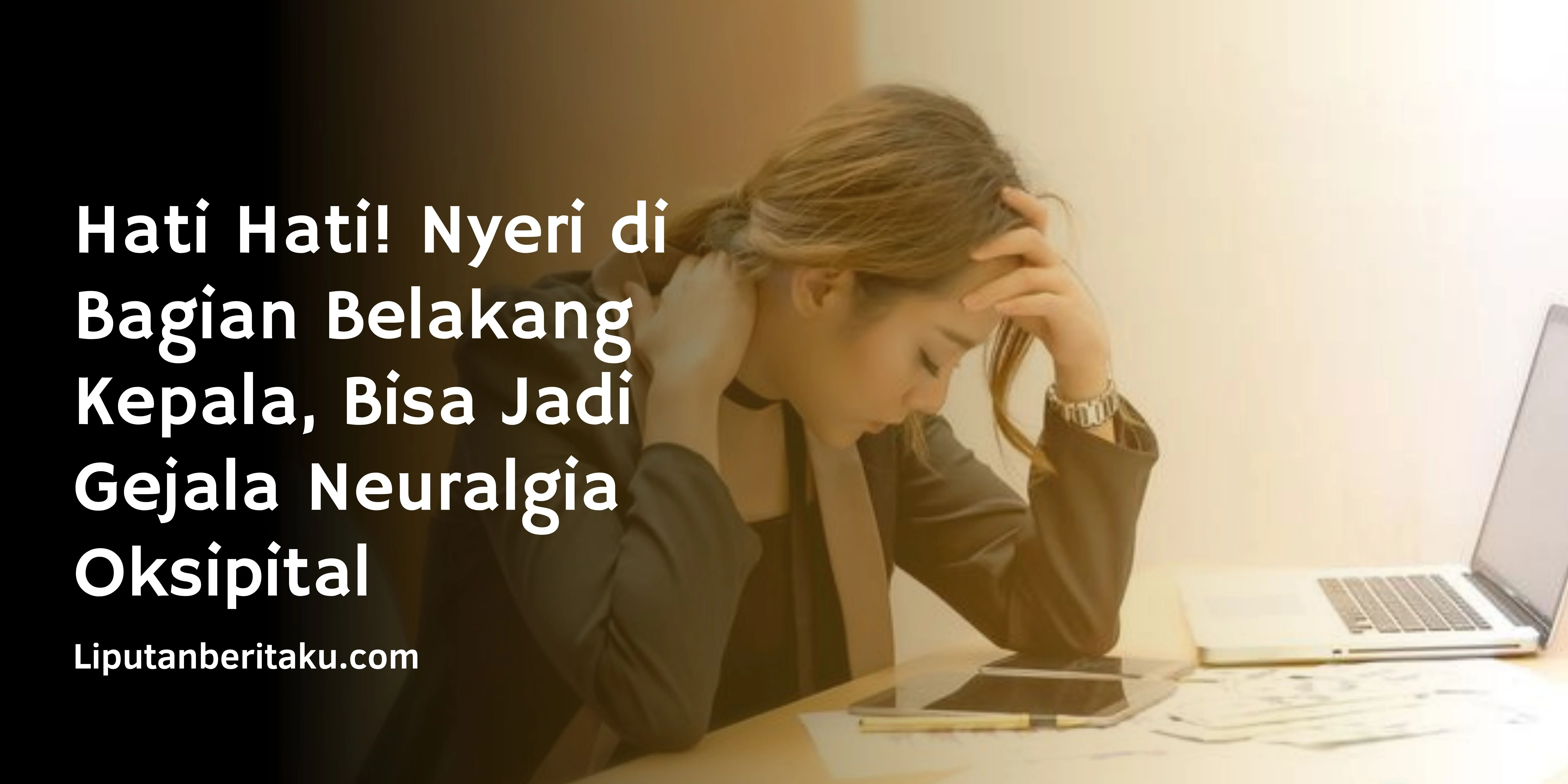 Nyeri di Bagian Belakang Kepala Jadi Gejala Neuralgia Oksipital