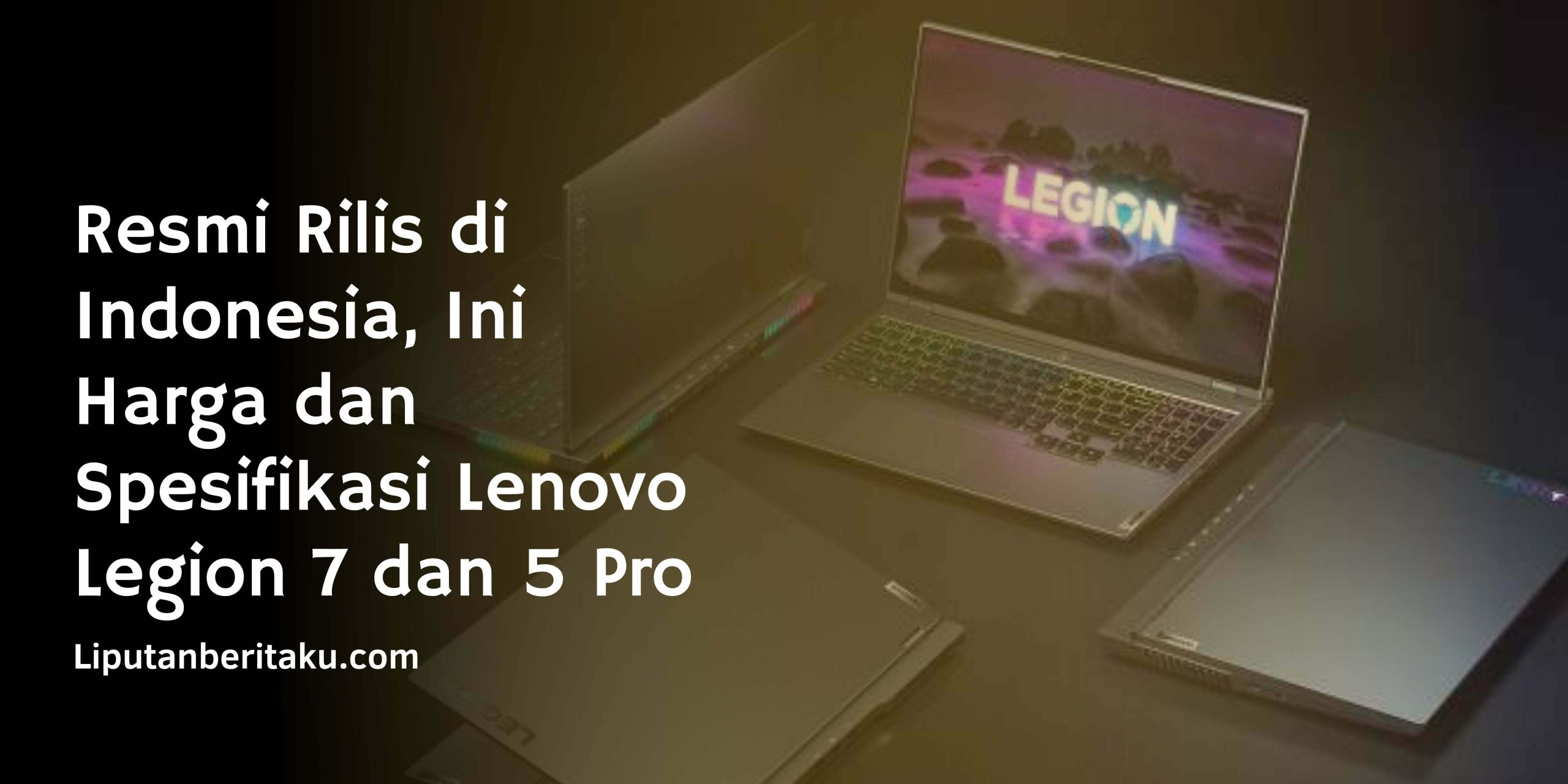 Resmi Rilis di Indonesia, Ini Harga dan Spesifikasi Lenovo Legion 7 dan 5 Pro