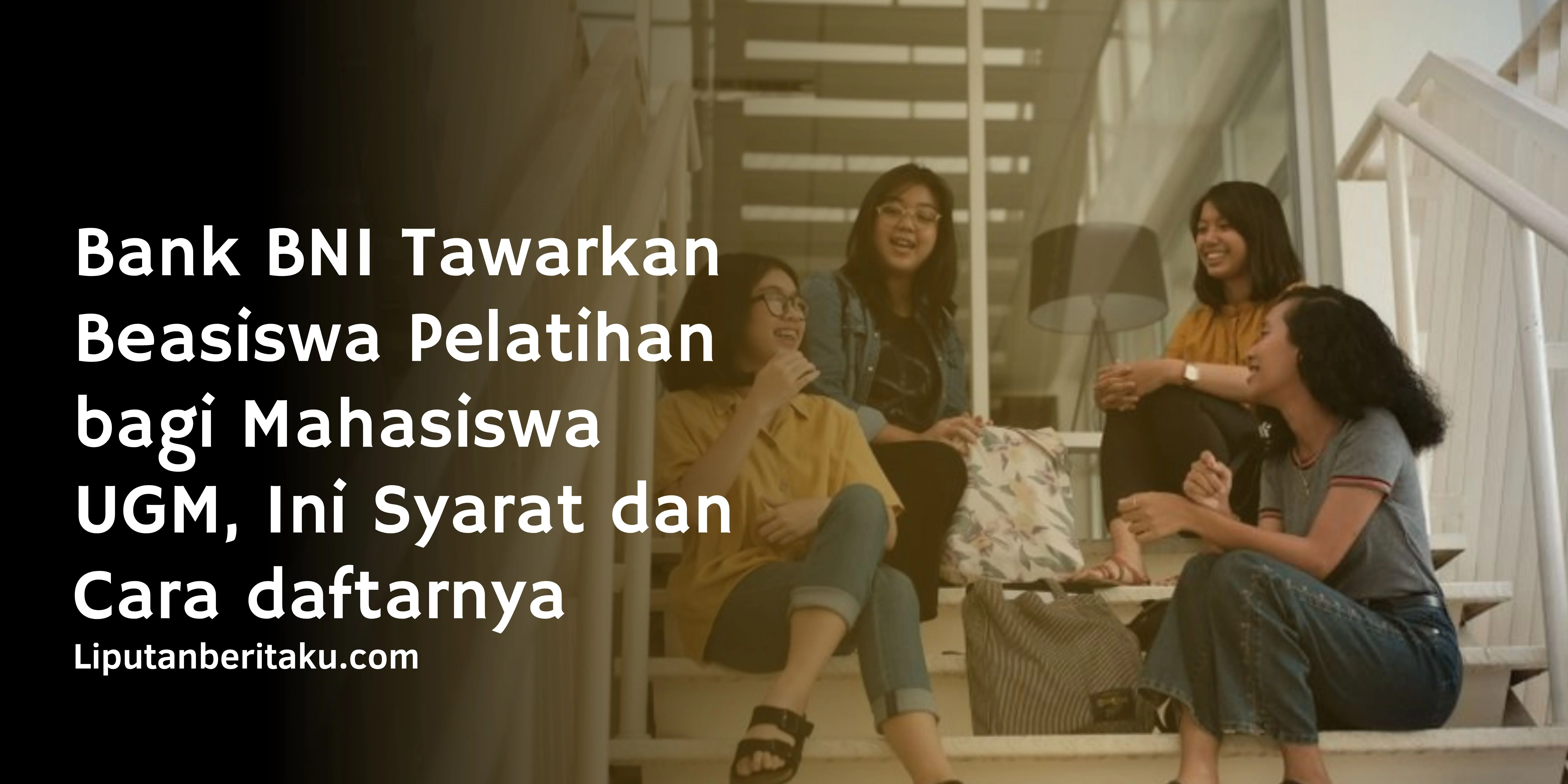 Bank BNI Tawarkan Beasiswa Pelatihan bagi Mahasiswa UGM, Ini Syarat dan Cara daftarnya