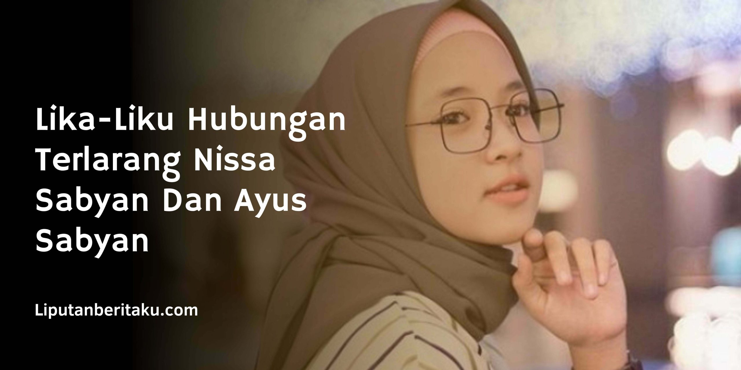 Lika-Liku Hubungan Terlarang Nissa Sabyan Dan Ayus Sabyan