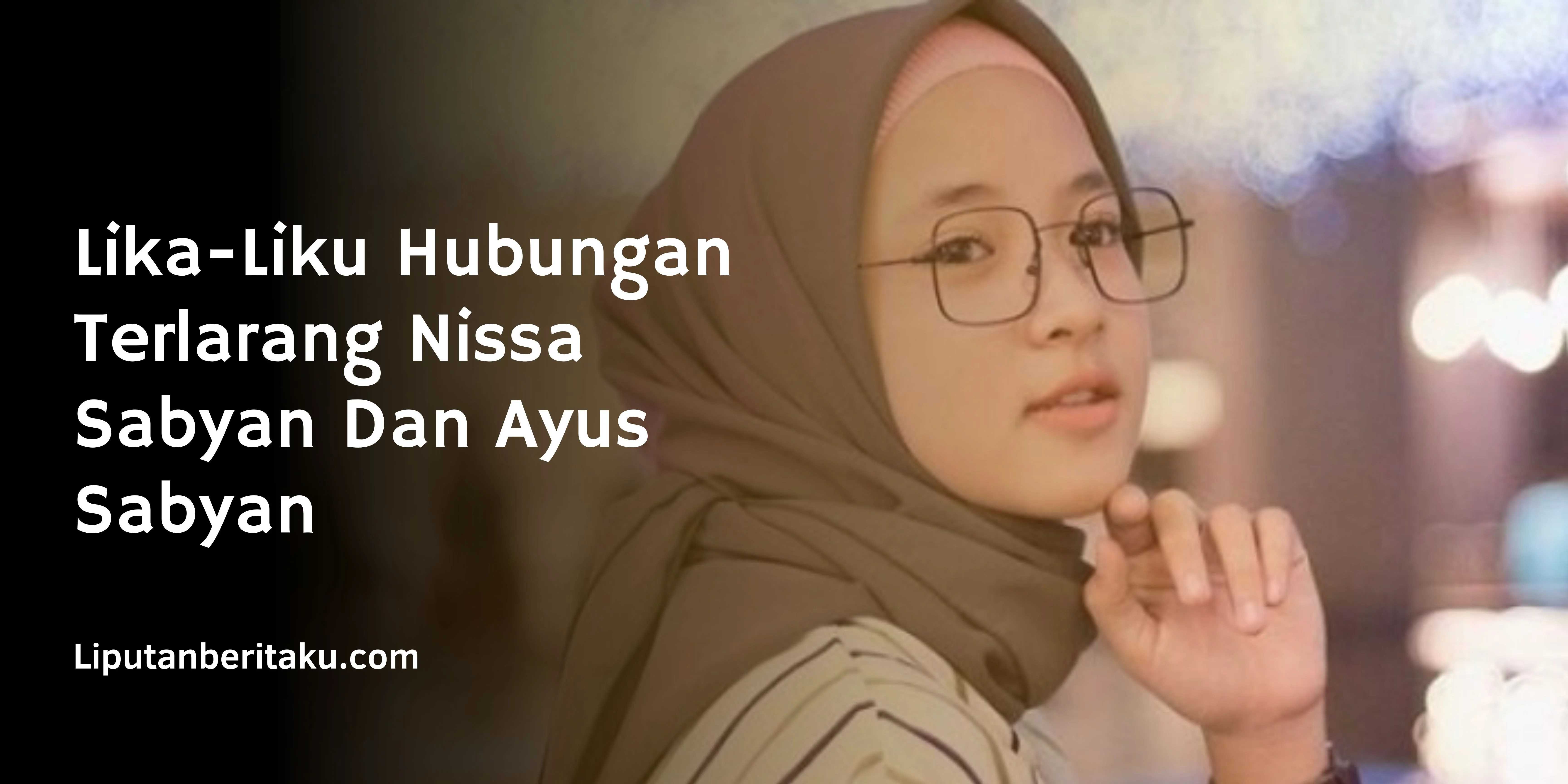 Lika-Liku Hubungan Terlarang Nissa Sabyan Dan Ayus Sabyan