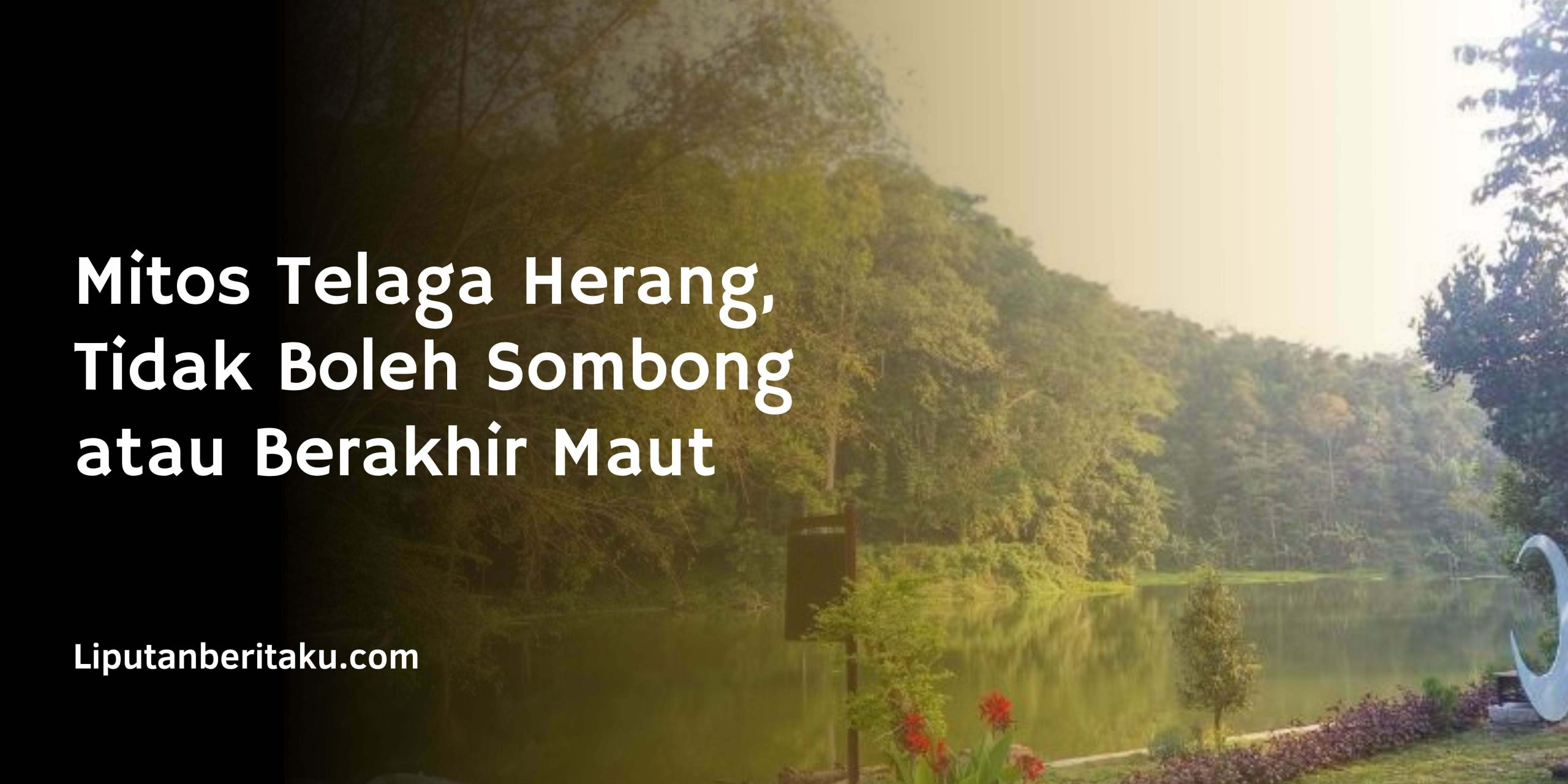 Mitos Telaga Herang, Tidak Boleh Sombong atau Berakhir Maut