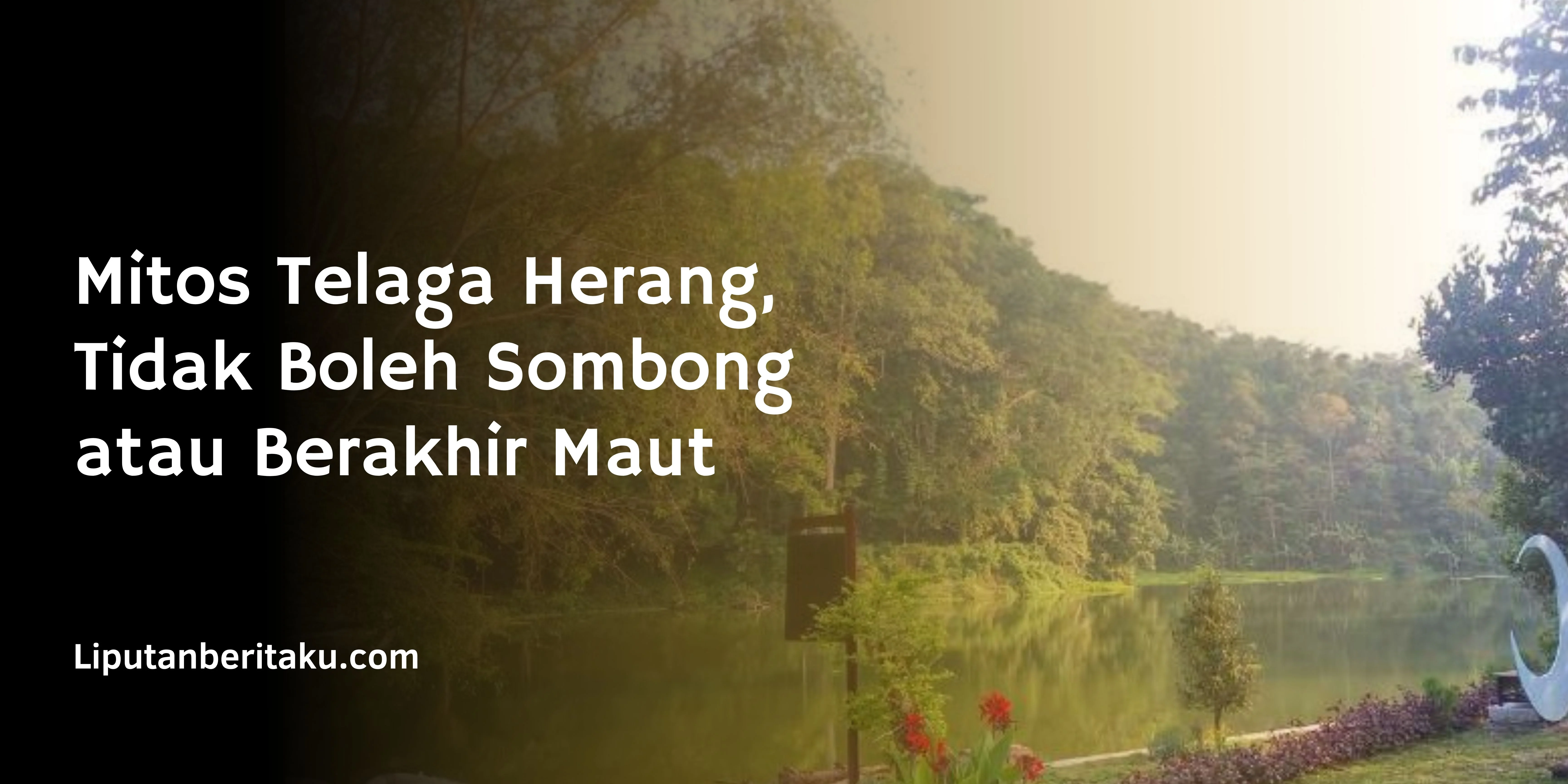 Mitos Telaga Herang, Tidak Boleh Sombong atau Berakhir Maut