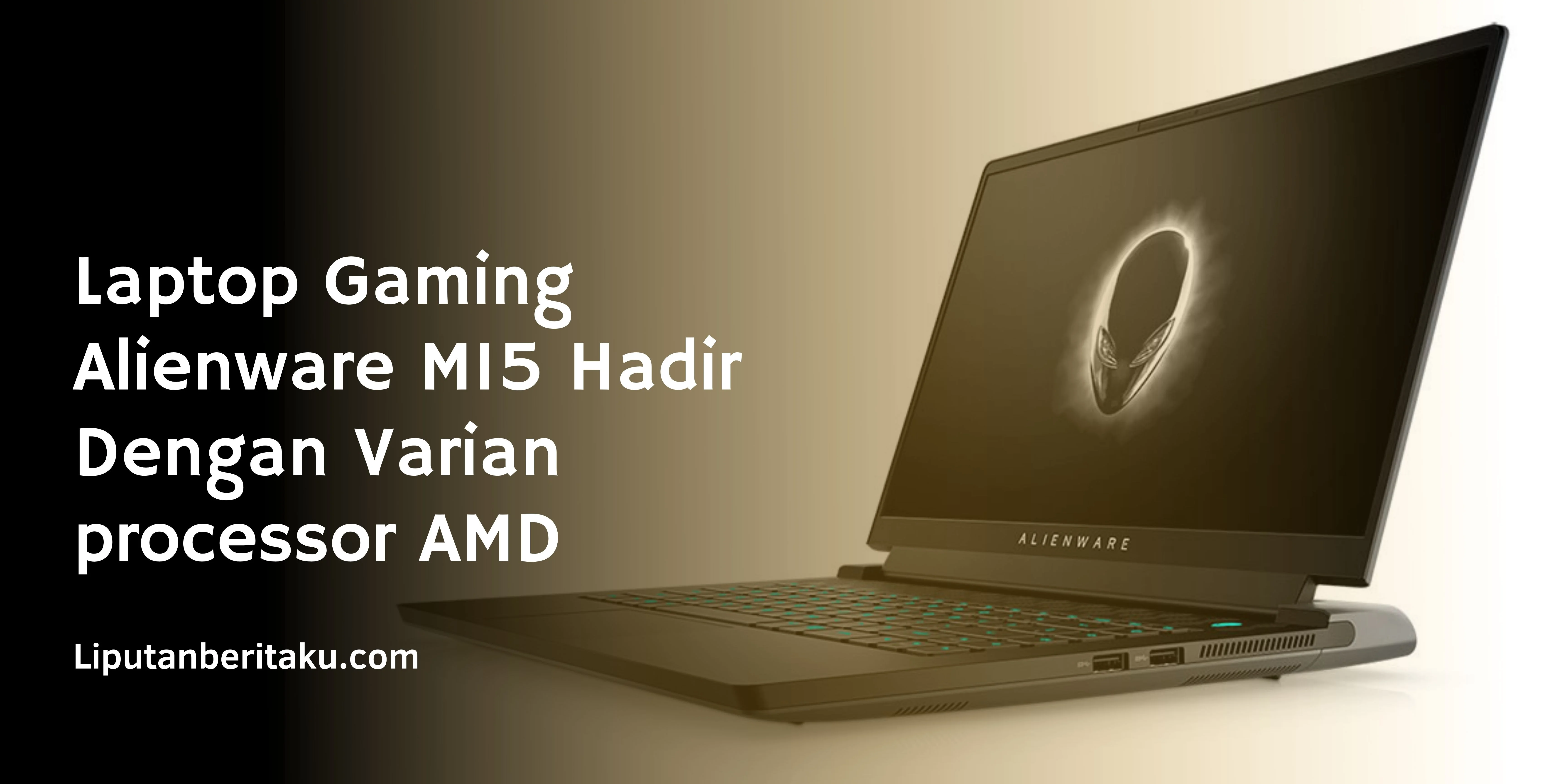 Laptop Gaming Alienware M15 Hadir Dengan Varian processor AMD