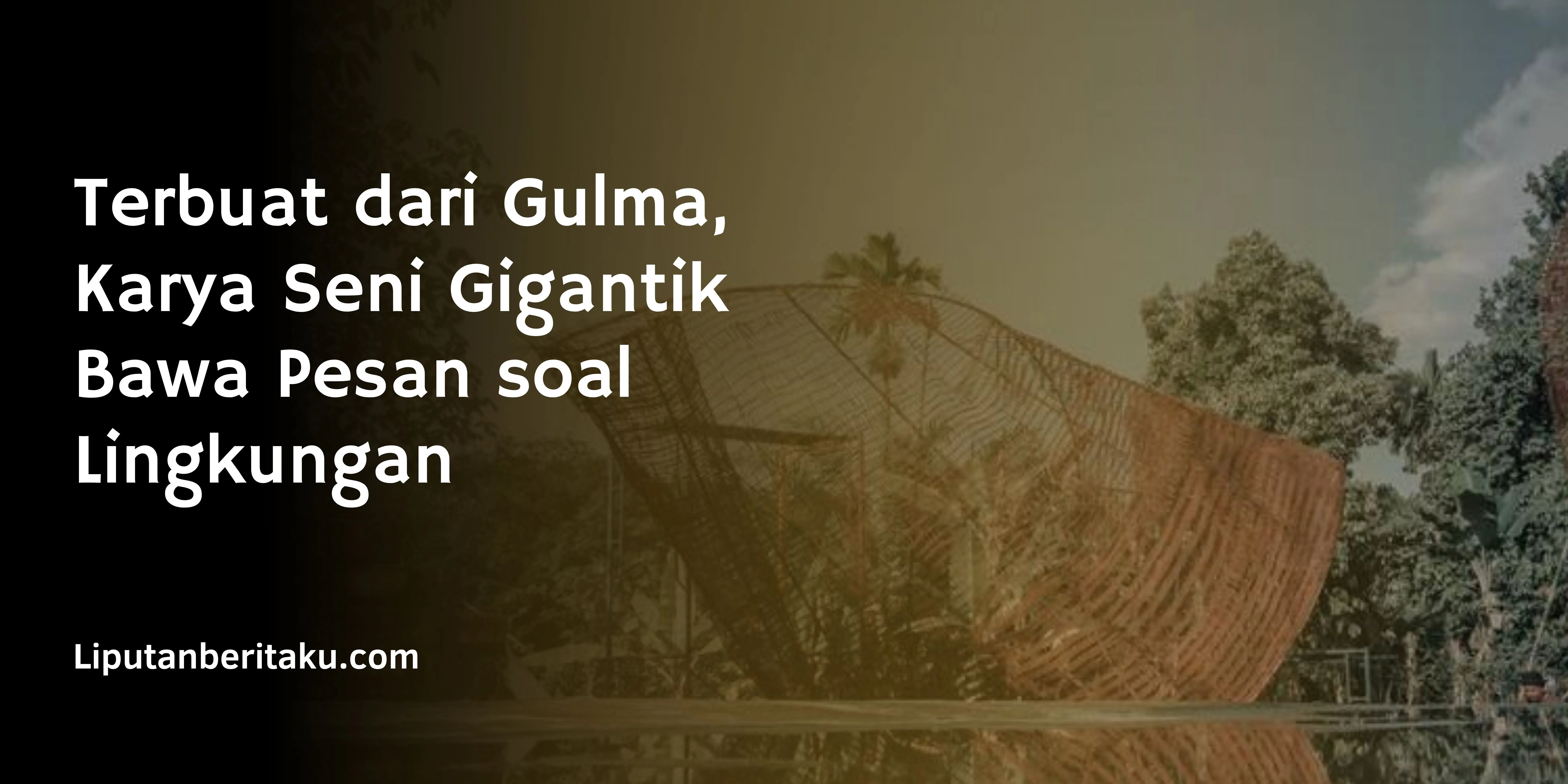 Terbuat dari Gulma, Karya Seni Gigantik Bawa Pesan soal Lingkungan