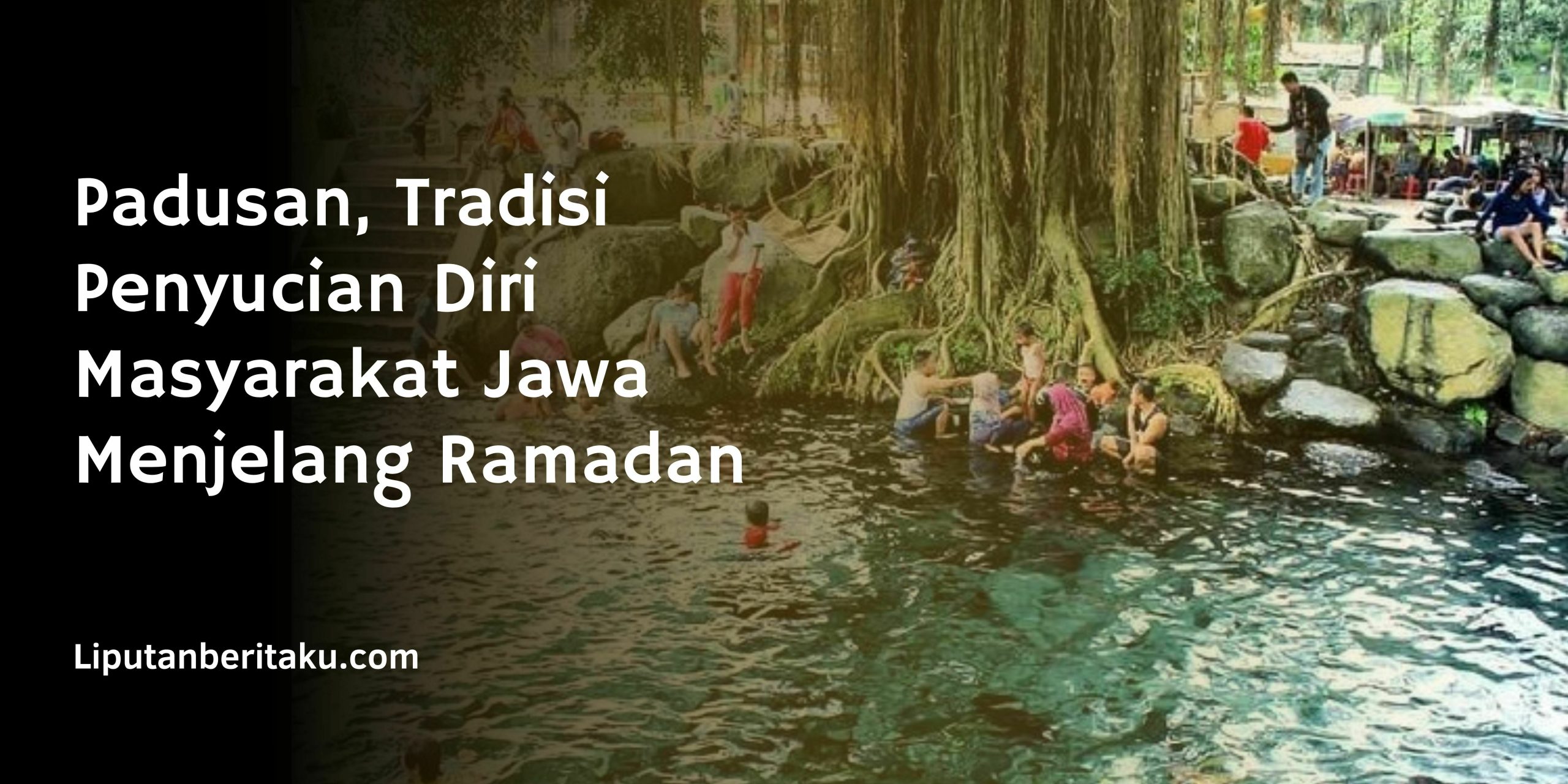 Padusan, Tradisi Penyucian Diri Masyarakat Jawa Menjelang Ramadan Padusan, Tradisi Penyucian Diri Masyarakat Jawa Menjelang Ramadan