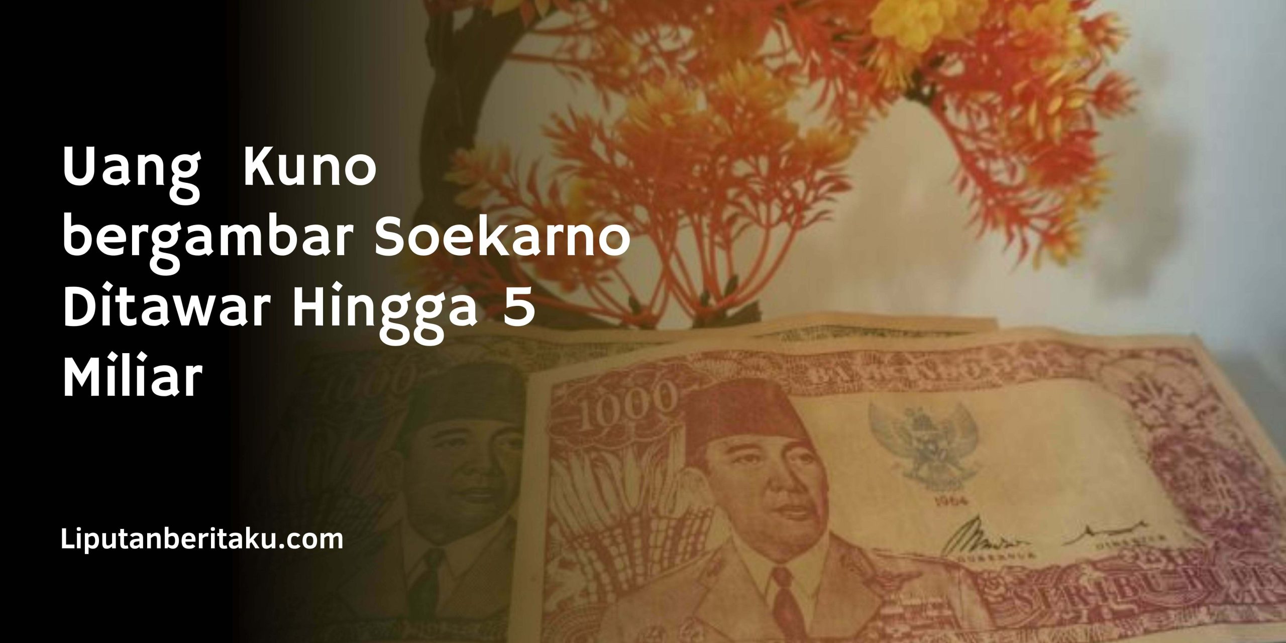 Uang  Kuno bergambar Soekarno Ditawar Hingga 5 Miliar