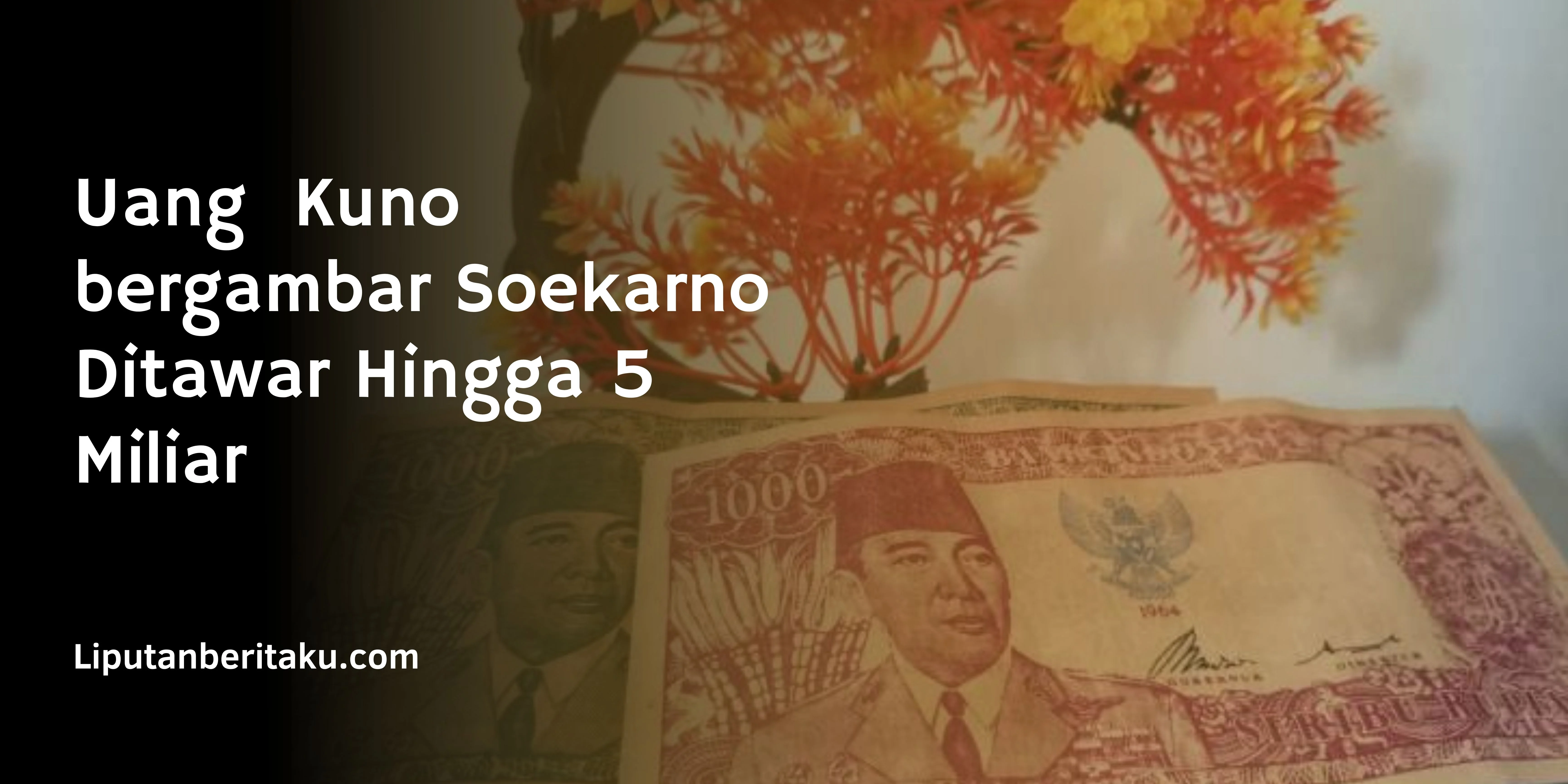 Uang  Kuno bergambar Soekarno Ditawar Hingga 5 Miliar