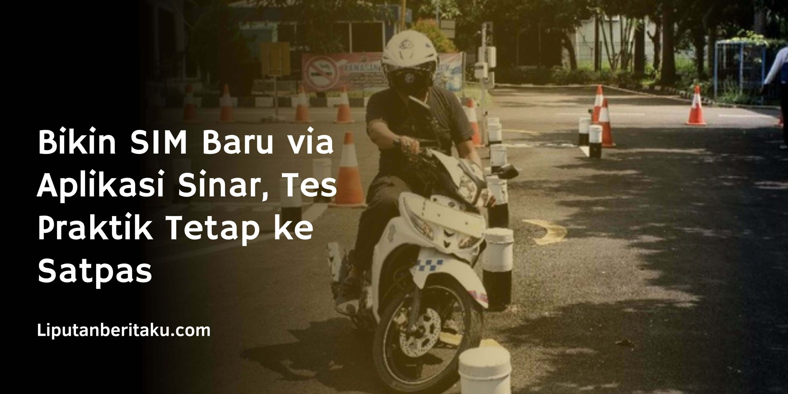 Bikin SIM Baru via Aplikasi Sinar, Tes Praktik Tetap ke Satpas Bikin SIM Baru via Aplikasi Sinar, Tes Praktik Tetap ke Satpas