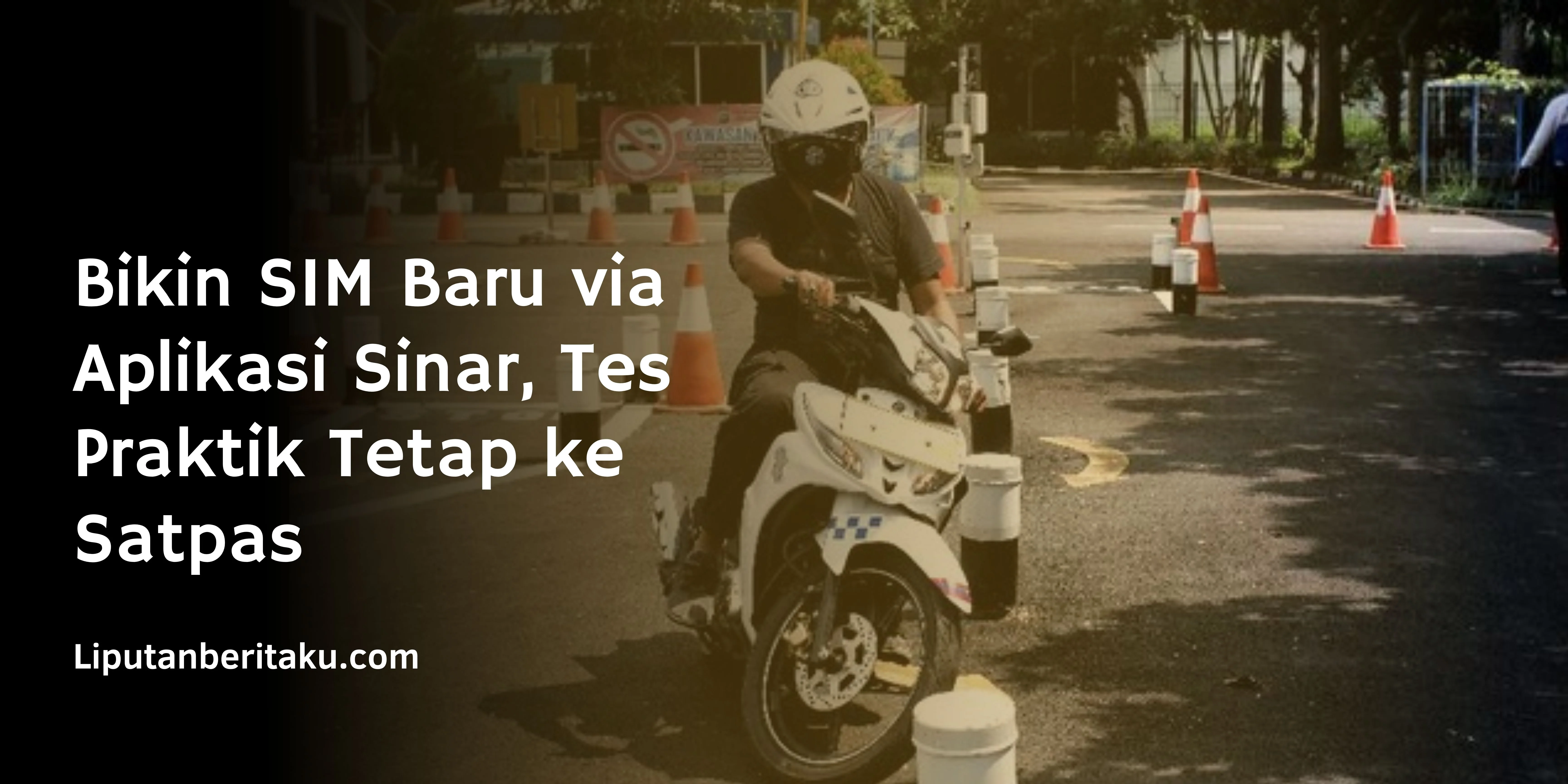 Bikin SIM Baru via Aplikasi Sinar, Tes Praktik Tetap ke Satpas